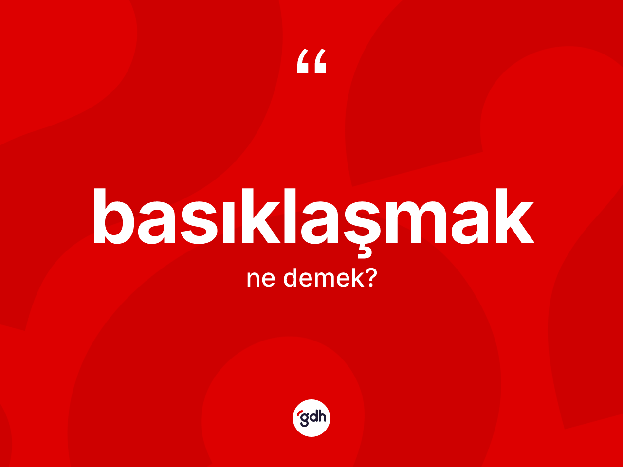 Basıklaşmak kelimesi nedir? Basıklaşmağın TDK'ya göre anlamı nedir?