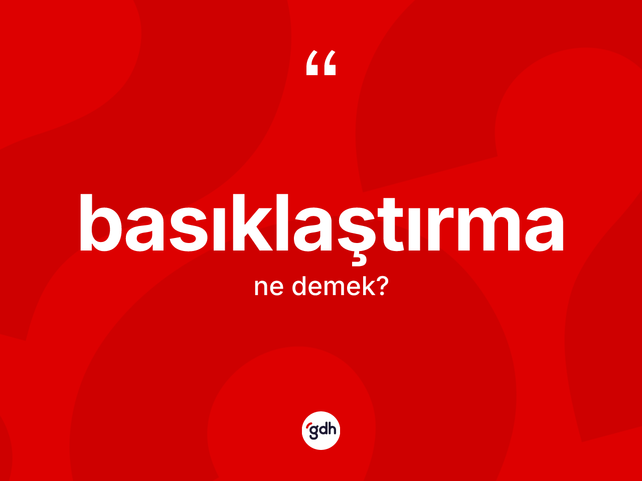 Basıklaştırma kelimesinin sözlükteki tanımı nedir? Basıklaştırmanın kısaca tanımı nedir?