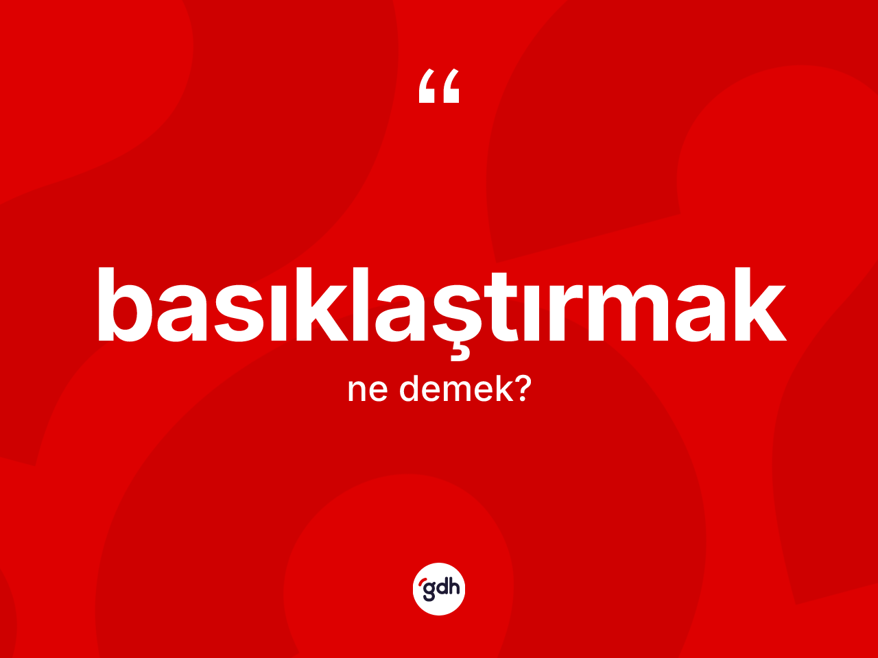 Basıklaştırmak kelimesinin anlamı nedir? Basıklaştırmak kelimesinin özellikleri nelerdir?