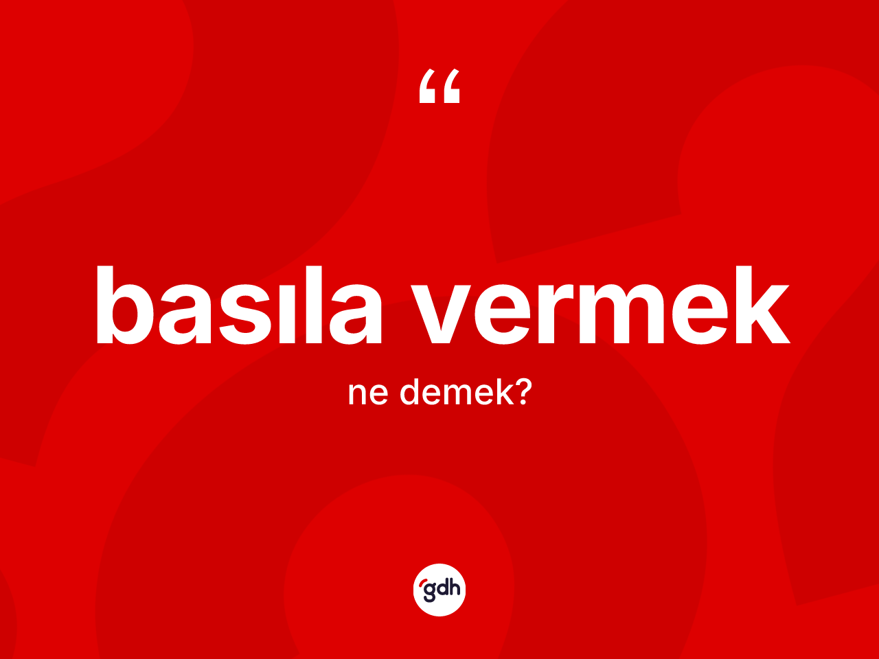 Basıla vermek ifadesinin tanımı nedir? Basıla vermek ifadesinin TDK'ya göre açıklaması nedir?