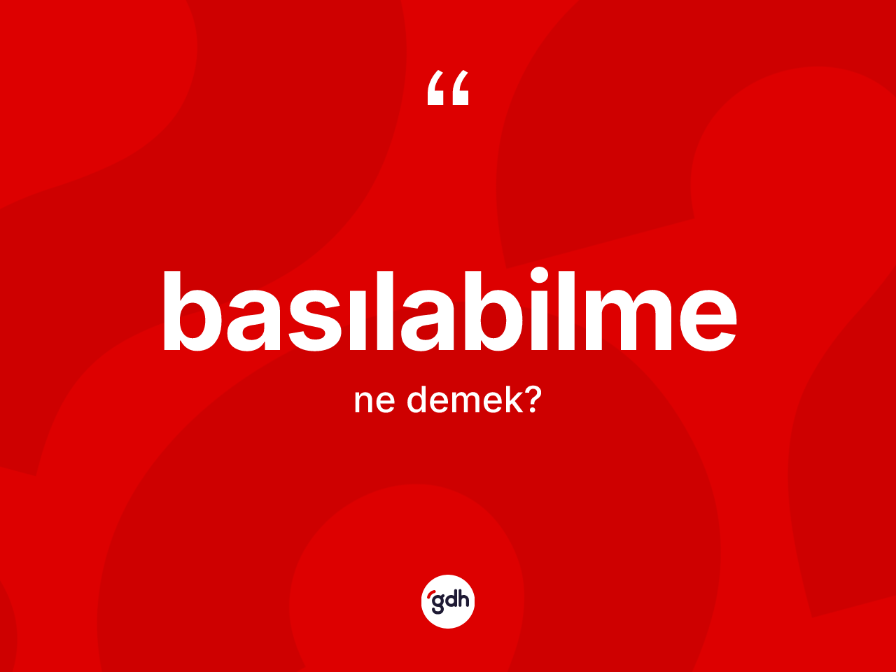 Basılabilme kelimesi nedir? Basılabilmenin kısaca tanımı nedir?