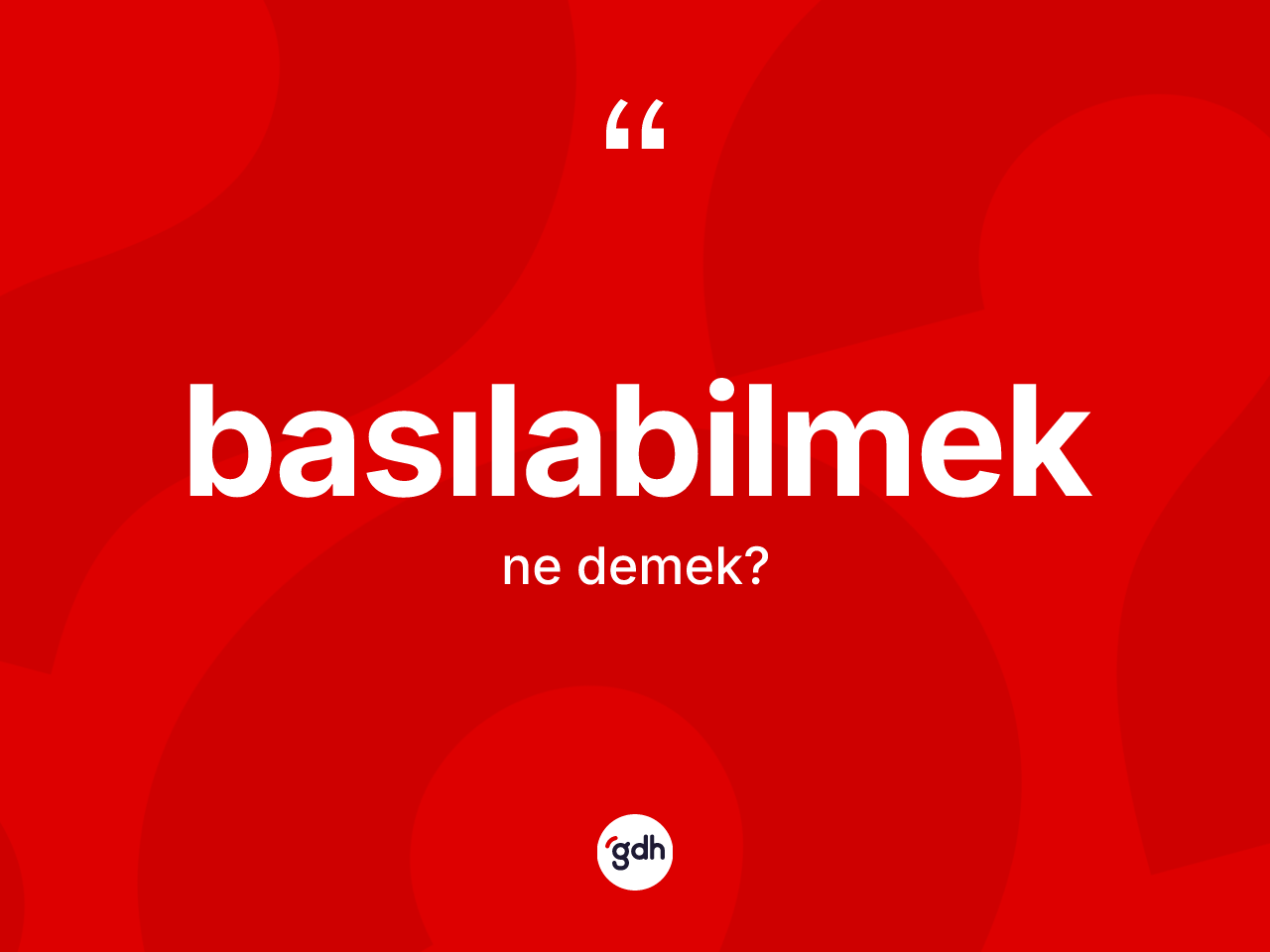 Basılabilmek kelimesi ne demek? Basılabilmek kelimesinin TDK anlamı nedir?