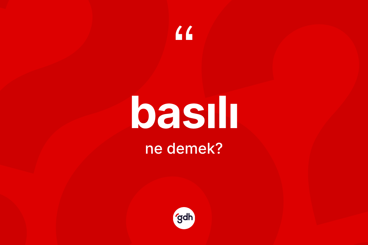 Basılı kelimesinin tanımı nedir?