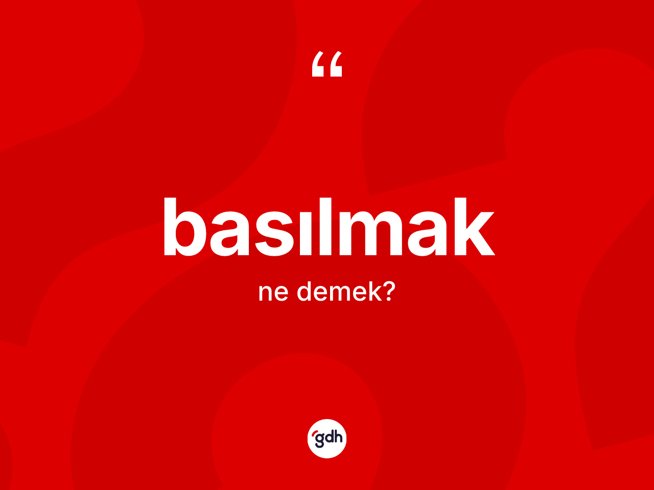Basılmak kelimesinin anlamı nedir? Basılmak kelimesinin kaç farklı anlamı var?