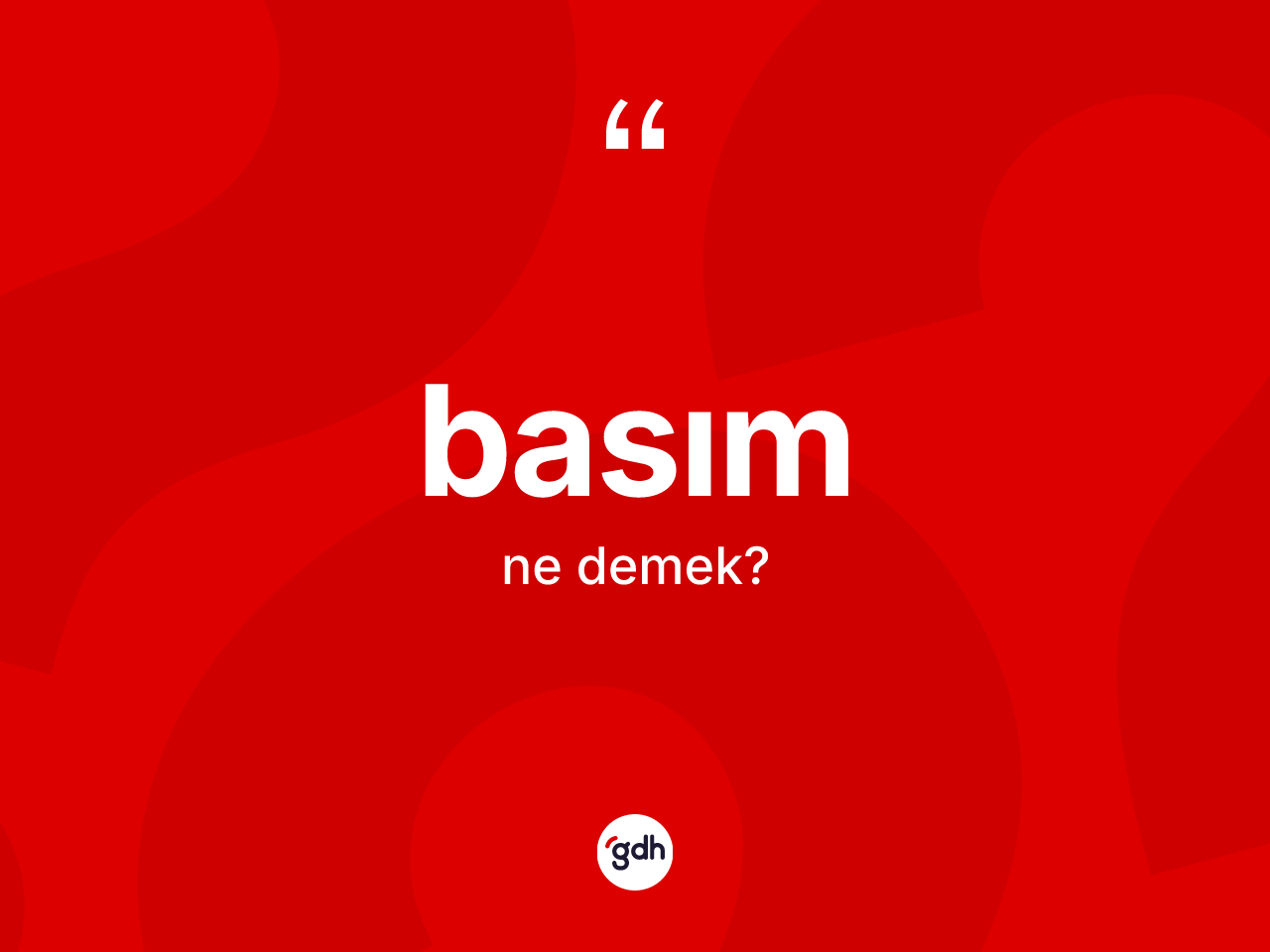 Basım kelimesinin tanımı nedir? Basımın halk arasındaki kullanımı nasıldır?