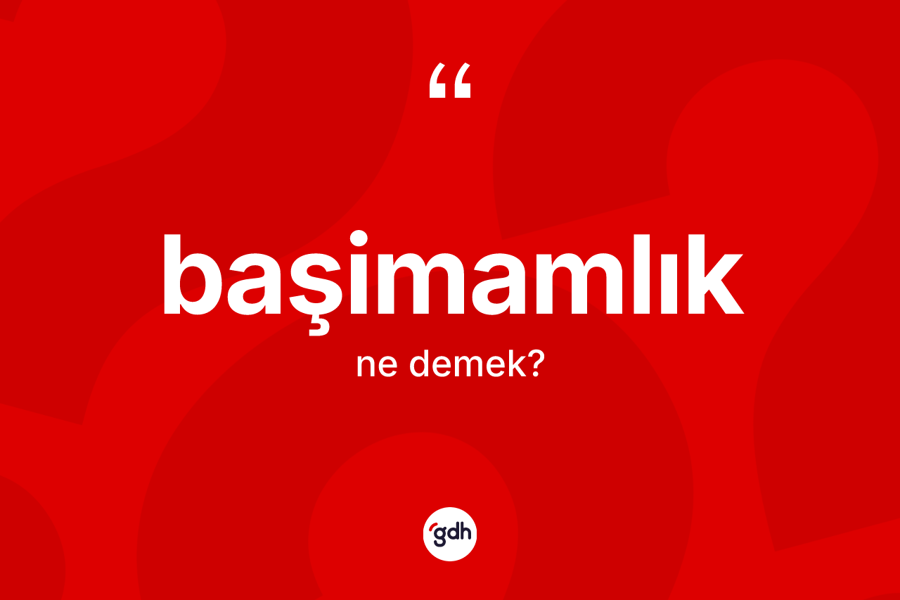 Başimamlık nedir? Başimamlık kelimesinin TDK'ya göre açıklaması nedir?