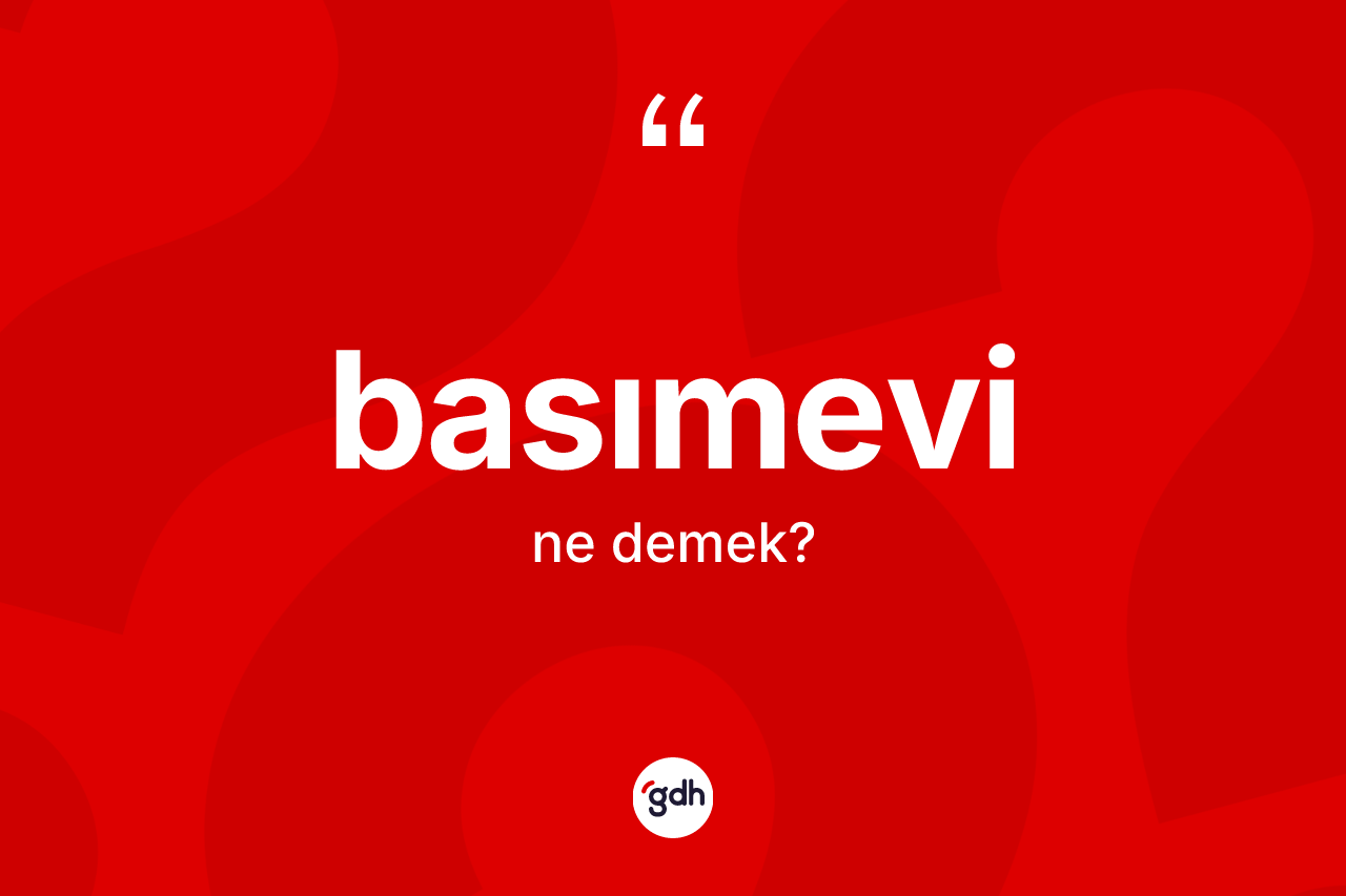 Basımevi ne anlama gelir? Basımevi kelimesinin özellikleri nelerdir?