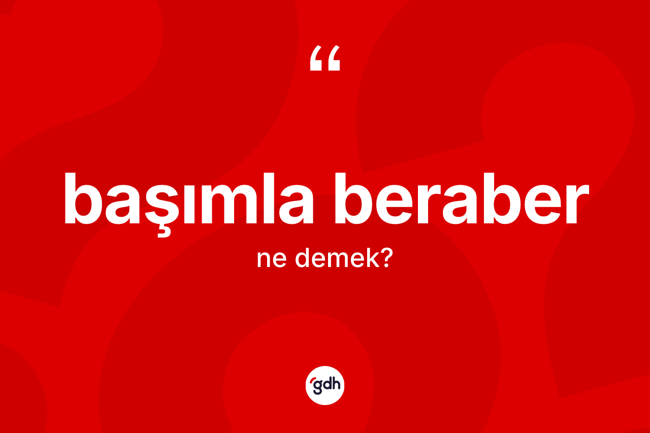 Başımla beraber ifadesinin tanımı nedir?