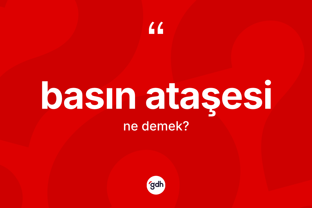 Basın ataşesi kelimesi nedir? Basın ataşesinin TDK'ya göre anlamı nedir?