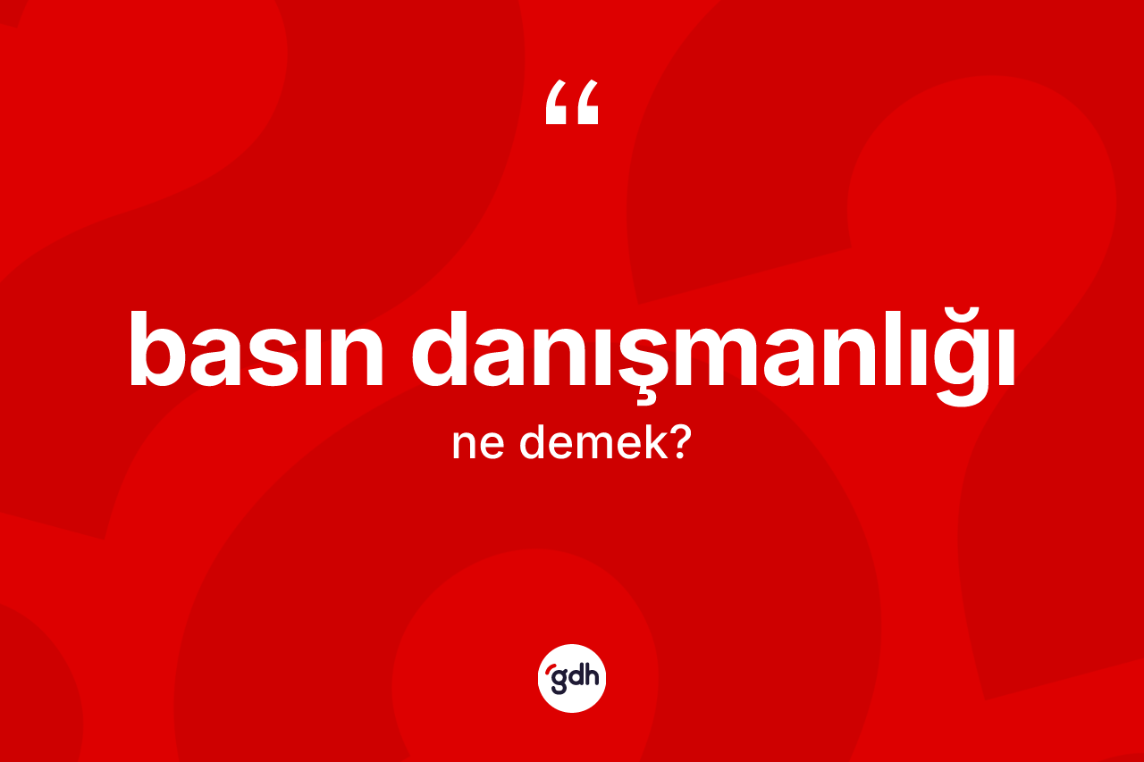 Basın danışmanlığı kelimesi ne demek?