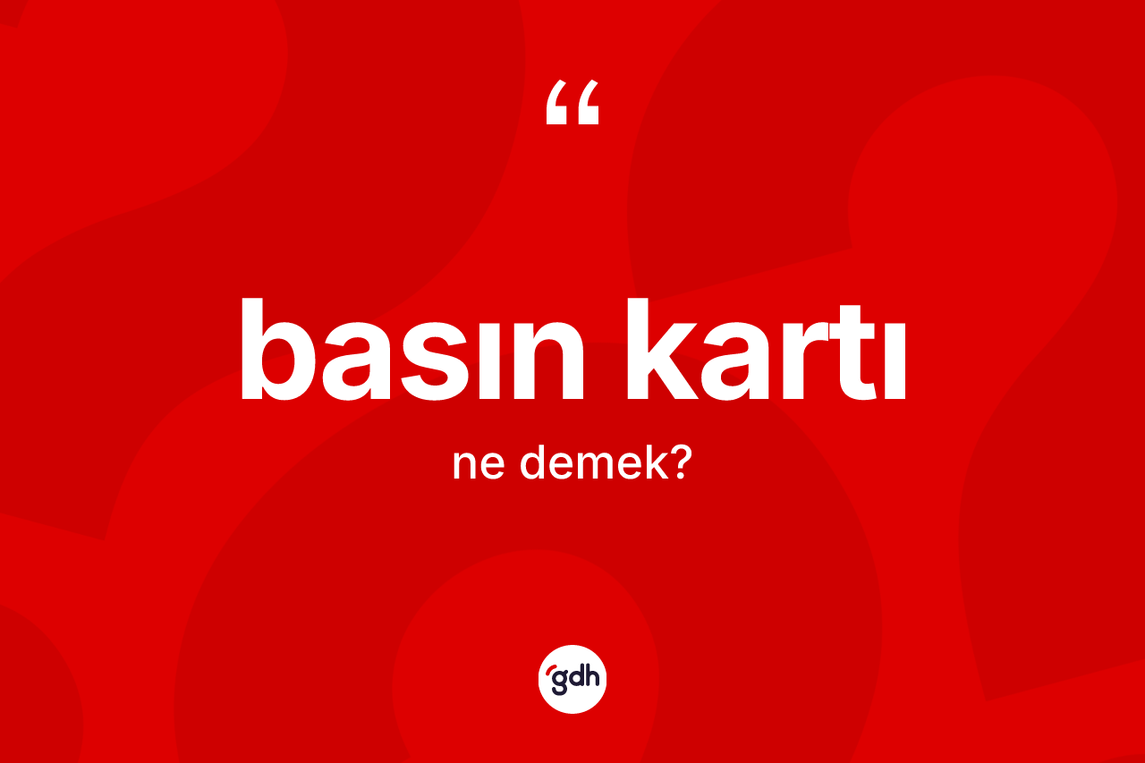 Basın kartı ne anlama gelir?