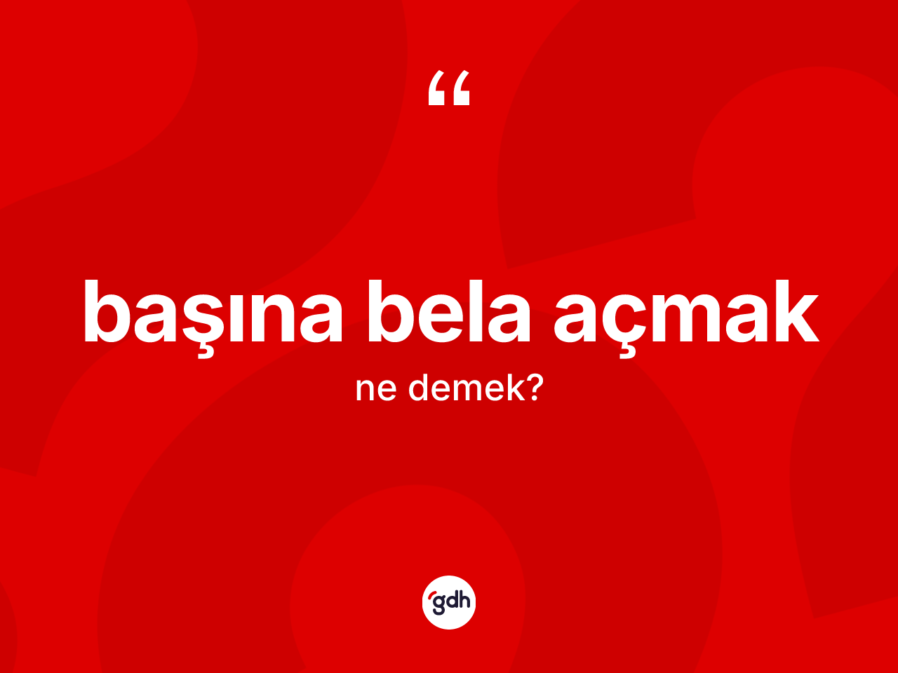 Başına bela açmak ifadesinin tanımı nedir? Başına bela açmak ifadesinin TDK anlamı nedir?