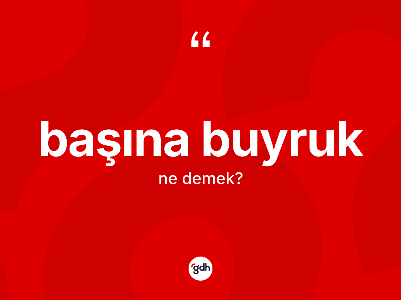 Başına buyruk kelimesinin anlamı nedir? Başına buyruk kelimesinin TDK'ya göre açıklaması nedir?