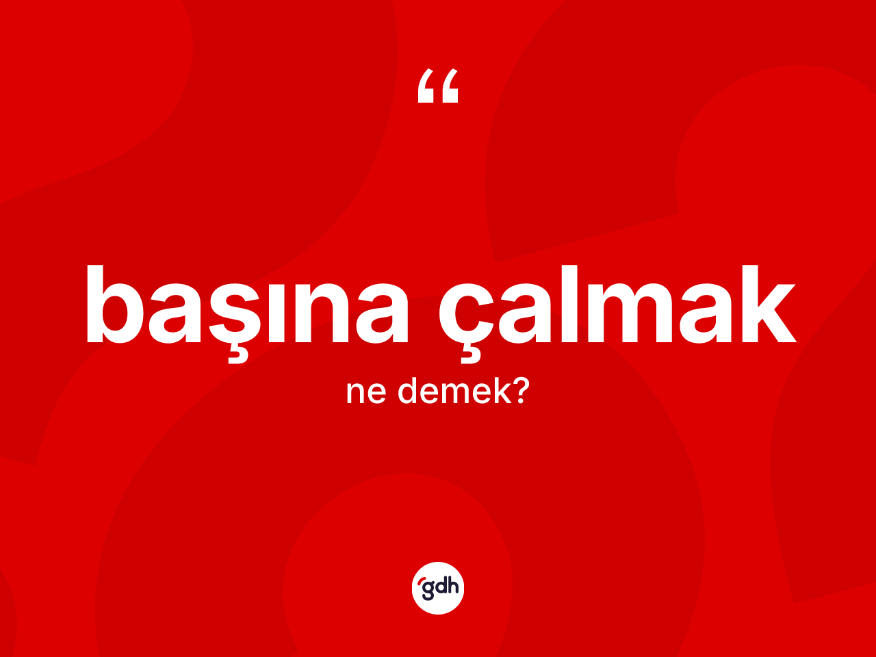 Başına çalmak ifadesi nedir? Başına çalmak ifadesinin TDK'ya göre açıklaması nedir?