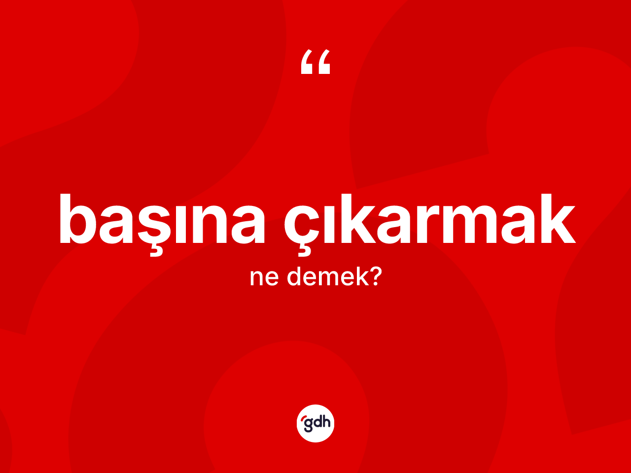 Başına çıkarmak nedir? Başına çıkarmak ifadesi hangi durumlarda kullanılır