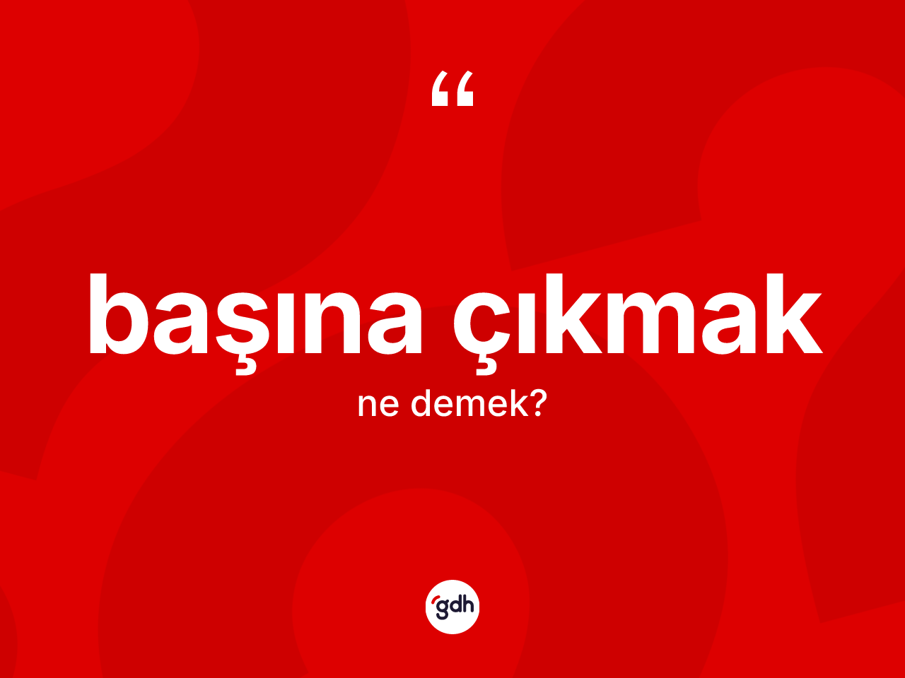 Başına çıkmak ifadesi neyi anlatır? Başına çıkmak ifadesi nerede kullanılır?