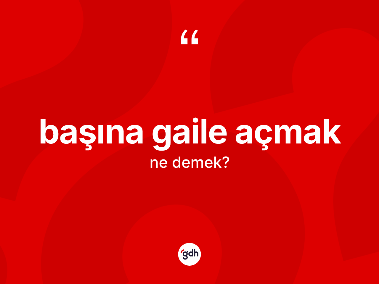 Başına gaile açmak sözü ne anlama gelir? Başına gaile açmak ifadesi nerede kullanılır?