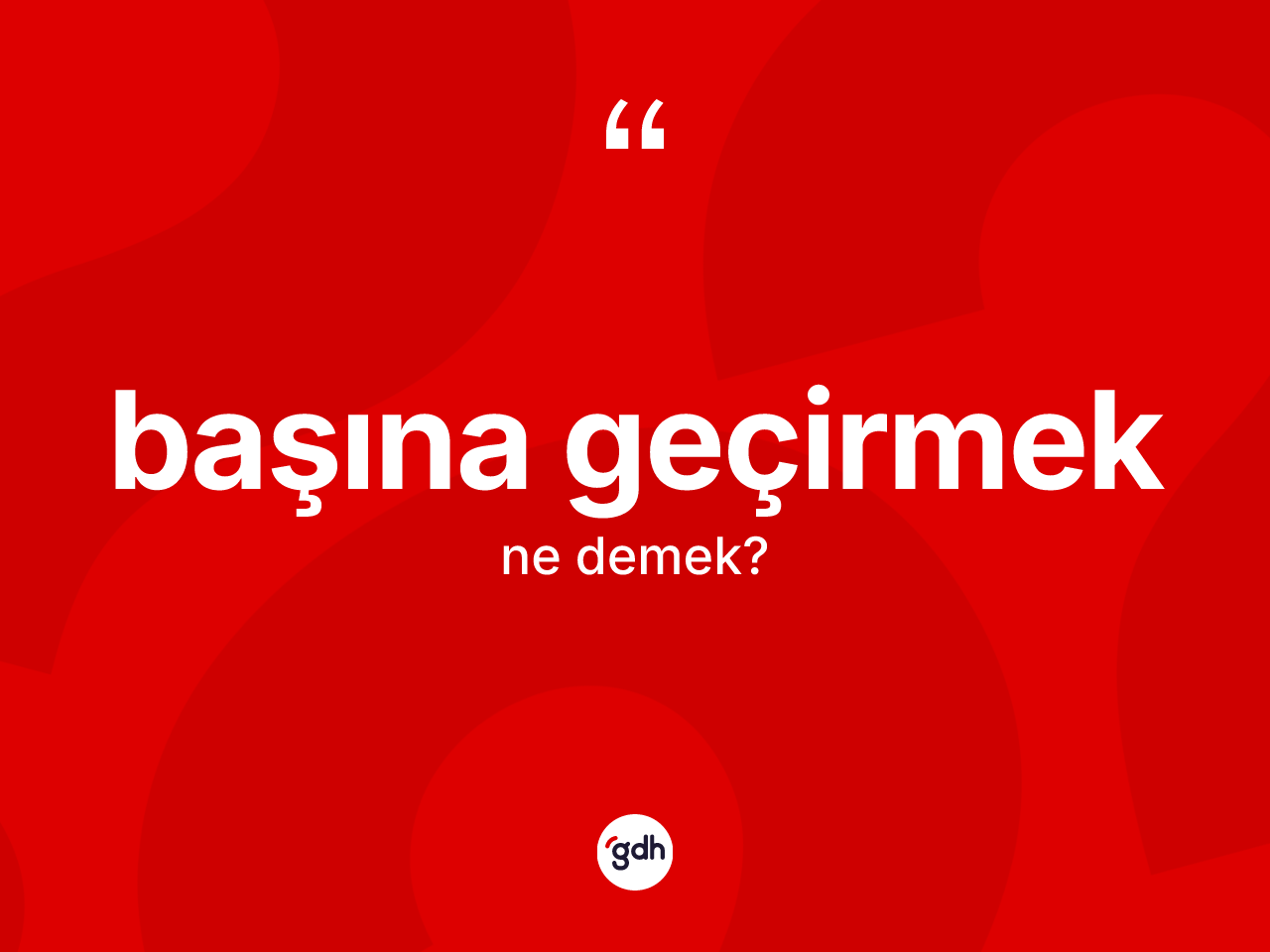 Başına geçirmek ifadesinin tanımı nedir? Başına geçirmek ifadesinin kaç farklı anlamı var?