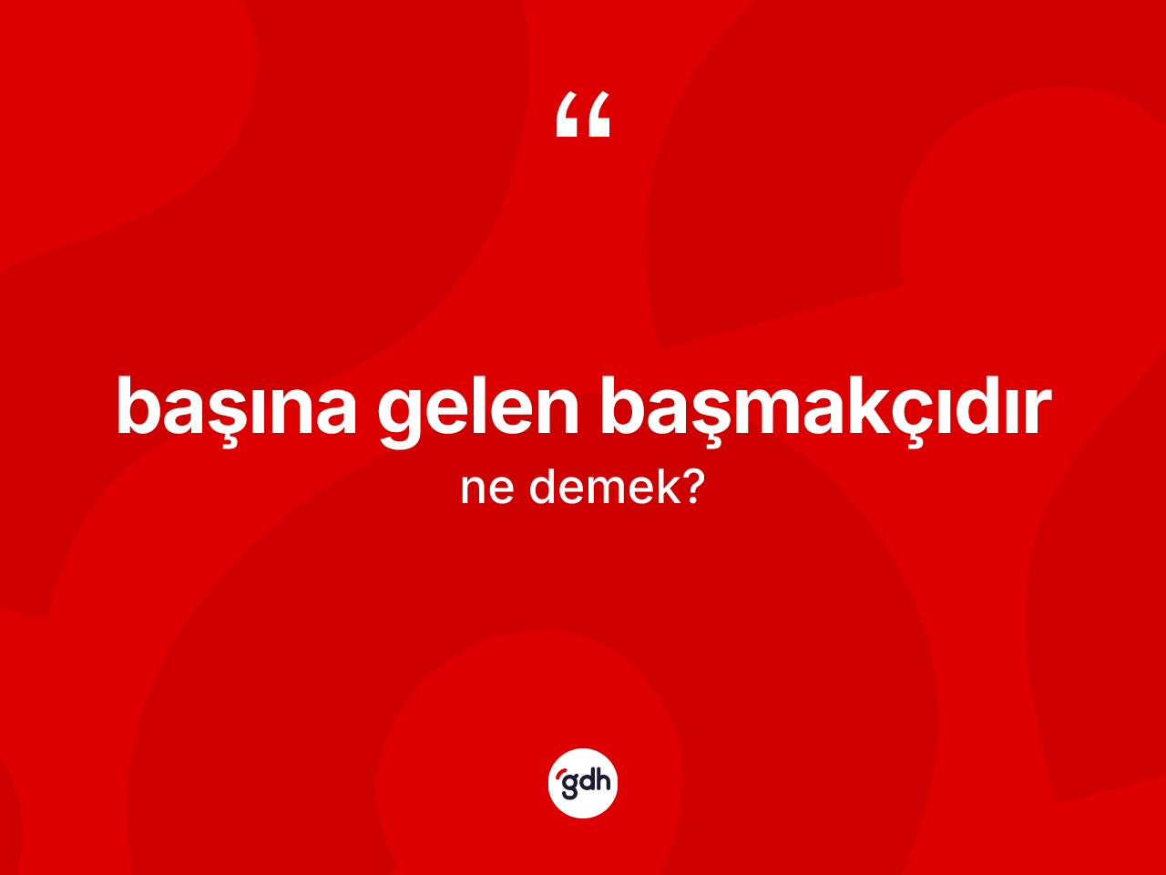 Başına gelen başmakçıdır ifadesinin anlamı nedir? Başına gelen başmakçıdır ifadesinin özellikleri nelerdir?