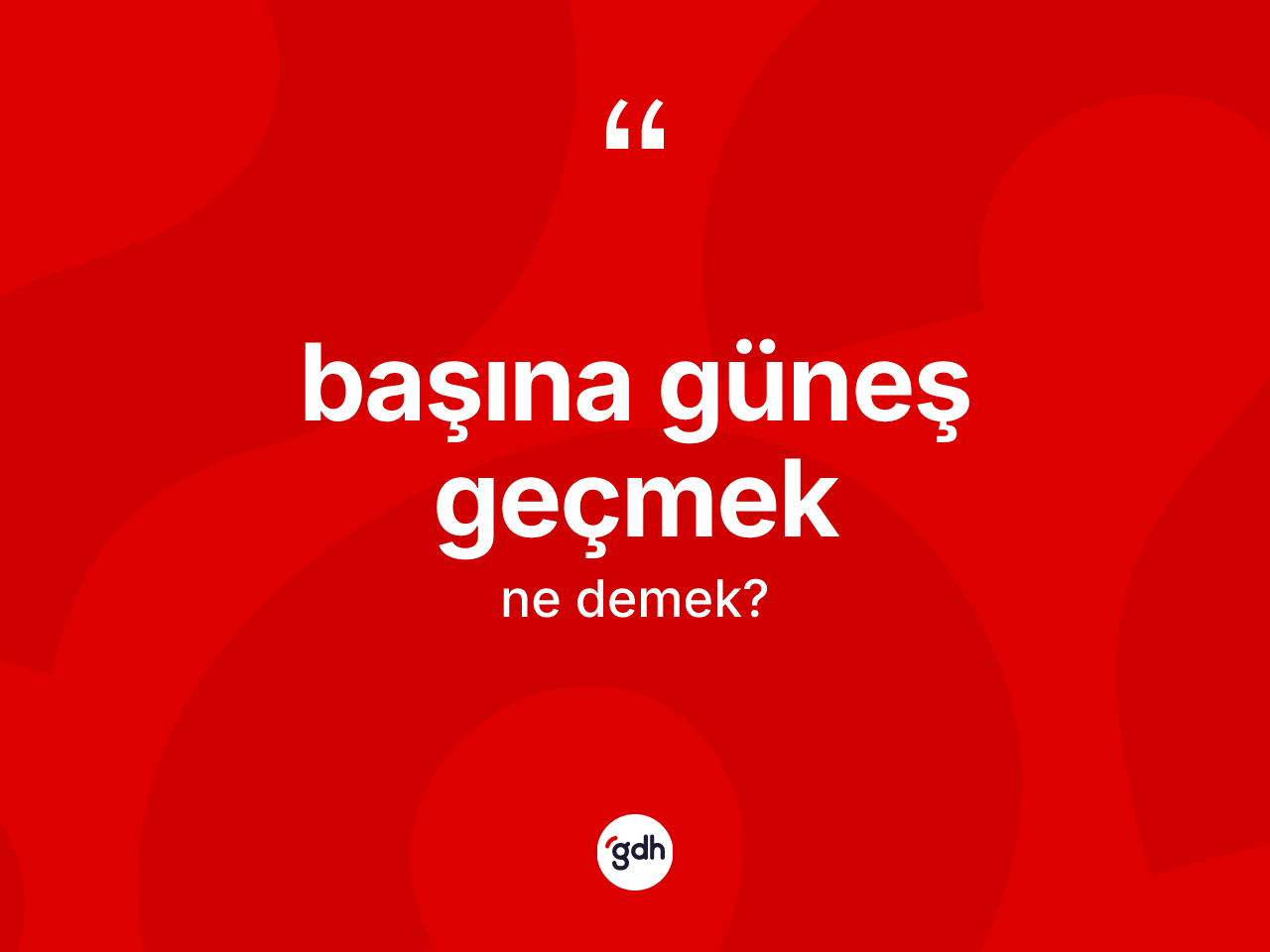 Başına güneş geçmek sözü ne anlama gelir? Başına güneş geçmek ifadesinin TDK açıklaması nedir?