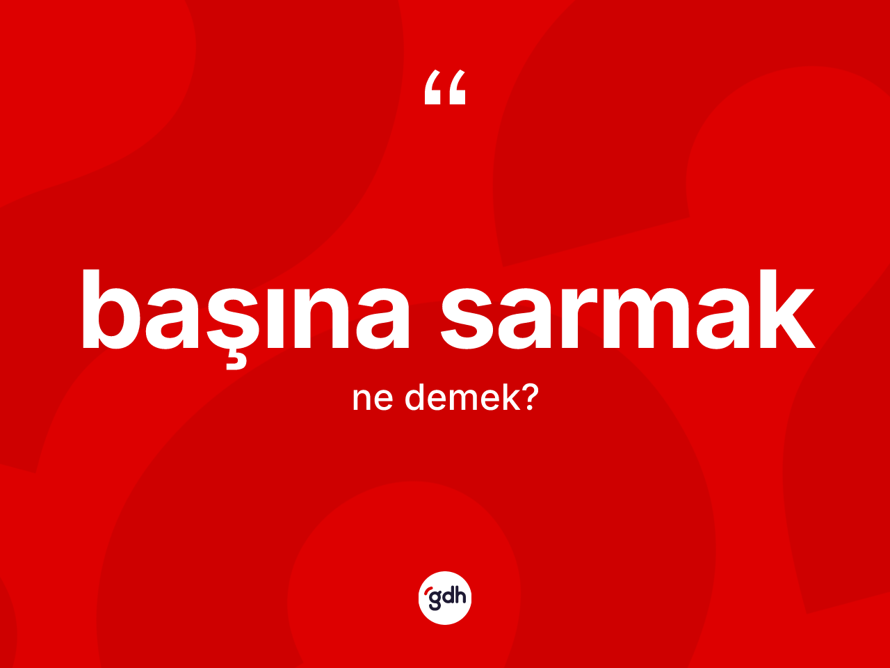 Başına sarmak ne demektir? Başına sarmak ifadesinin TDK tanımı nedir?