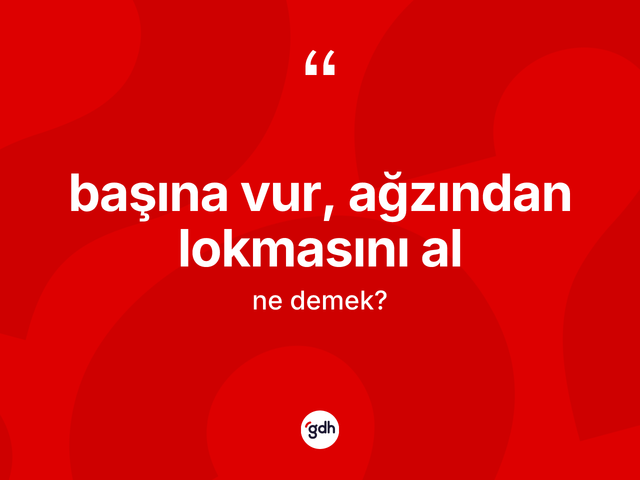 Başına vur, ağzından lokmasını al ifadesi neyi anlatır? Başına vur, ağzından lokmasını al ifadesi nerede kullanılır?