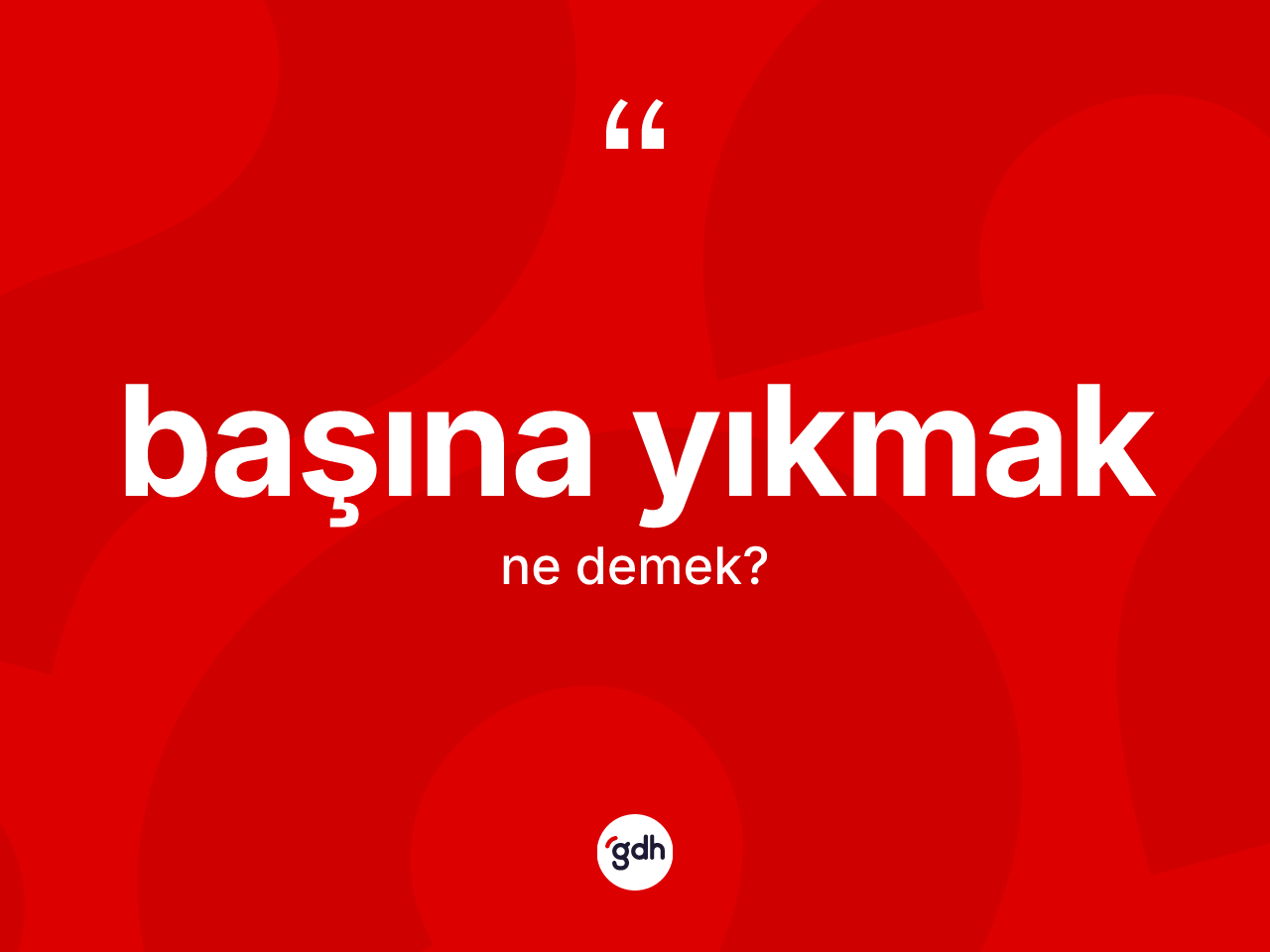 Başına yıkmak ifadesinin sözlükteki anlamı nedir? Başına yıkmak sözünün TDK açıklaması nedir?