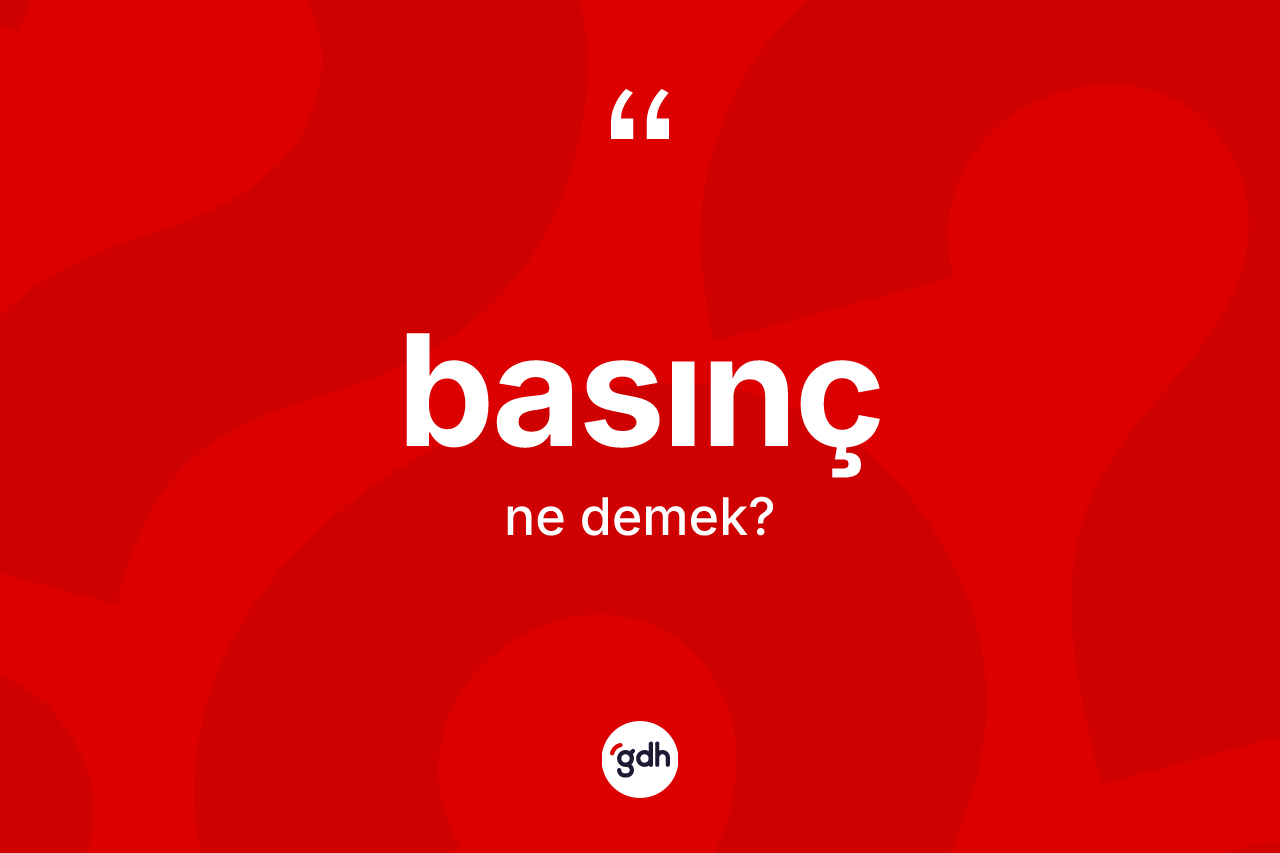 Basınç kelimesinin sözlükteki tanımı nedir? Basıncın halk arasındaki kullanımı nasıldır?