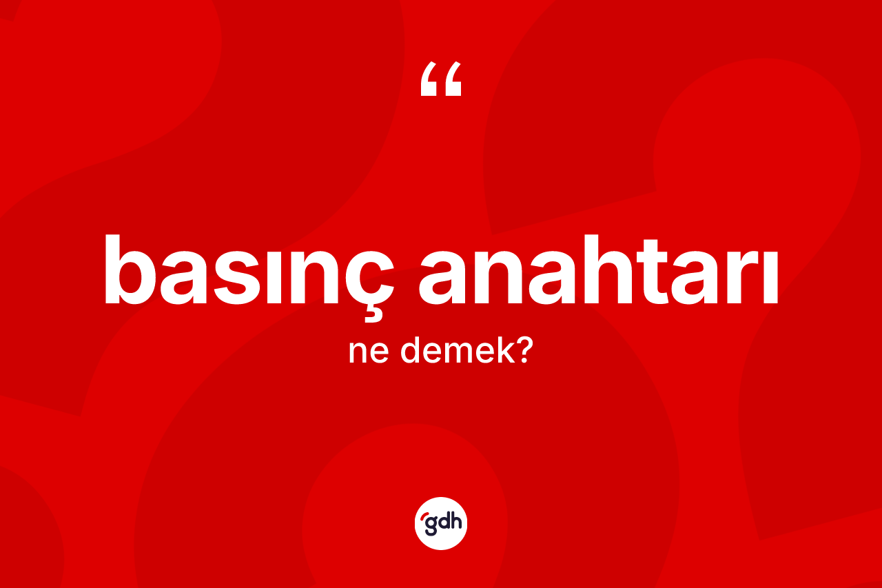 Basınç anahtarı kelimesinin anlamı nedir? Basınç anahtarı kelimesinin TDK'ya göre açıklaması nedir?