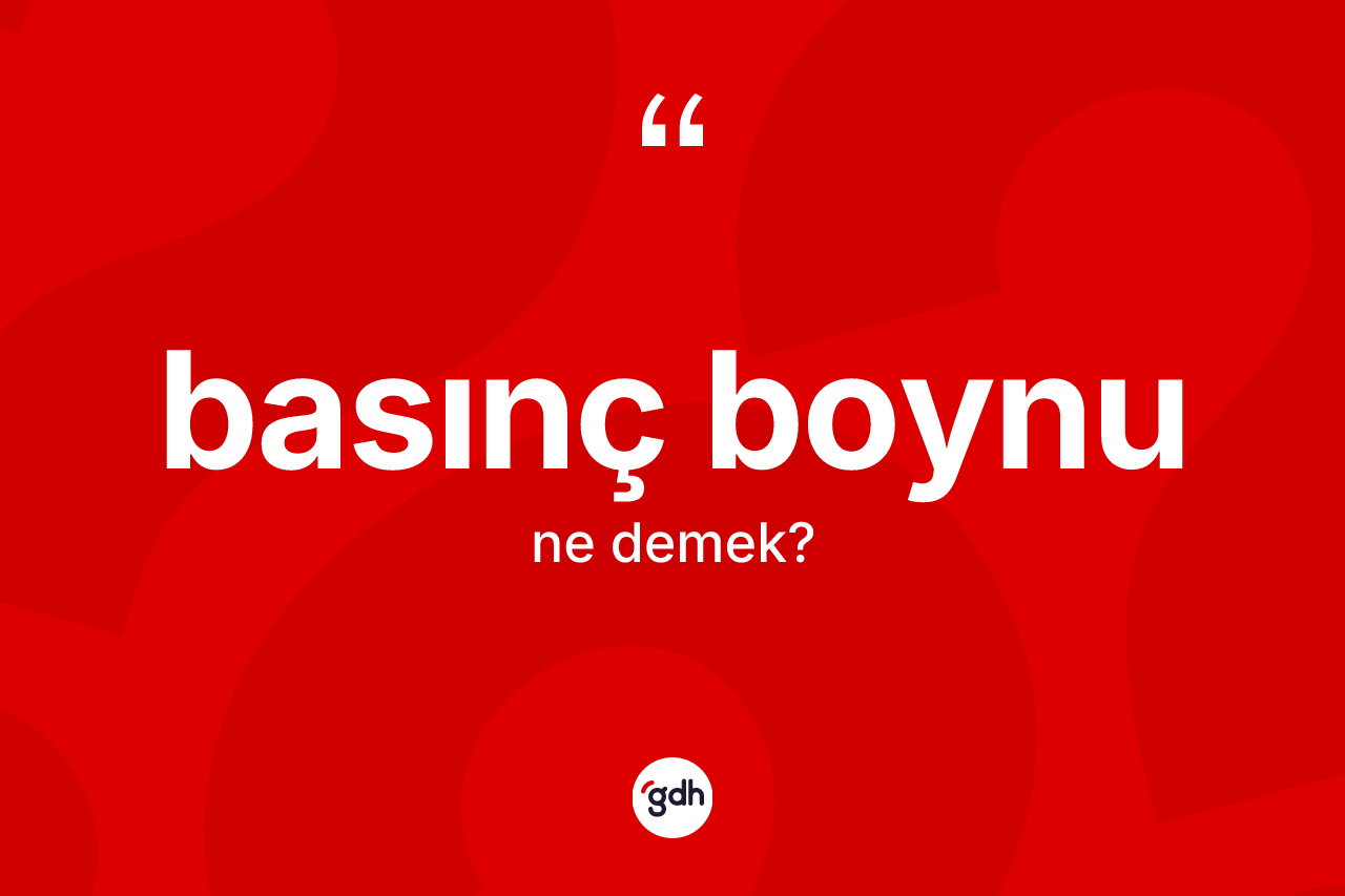 Basınç boynu kelimesinin anlamı nedir?