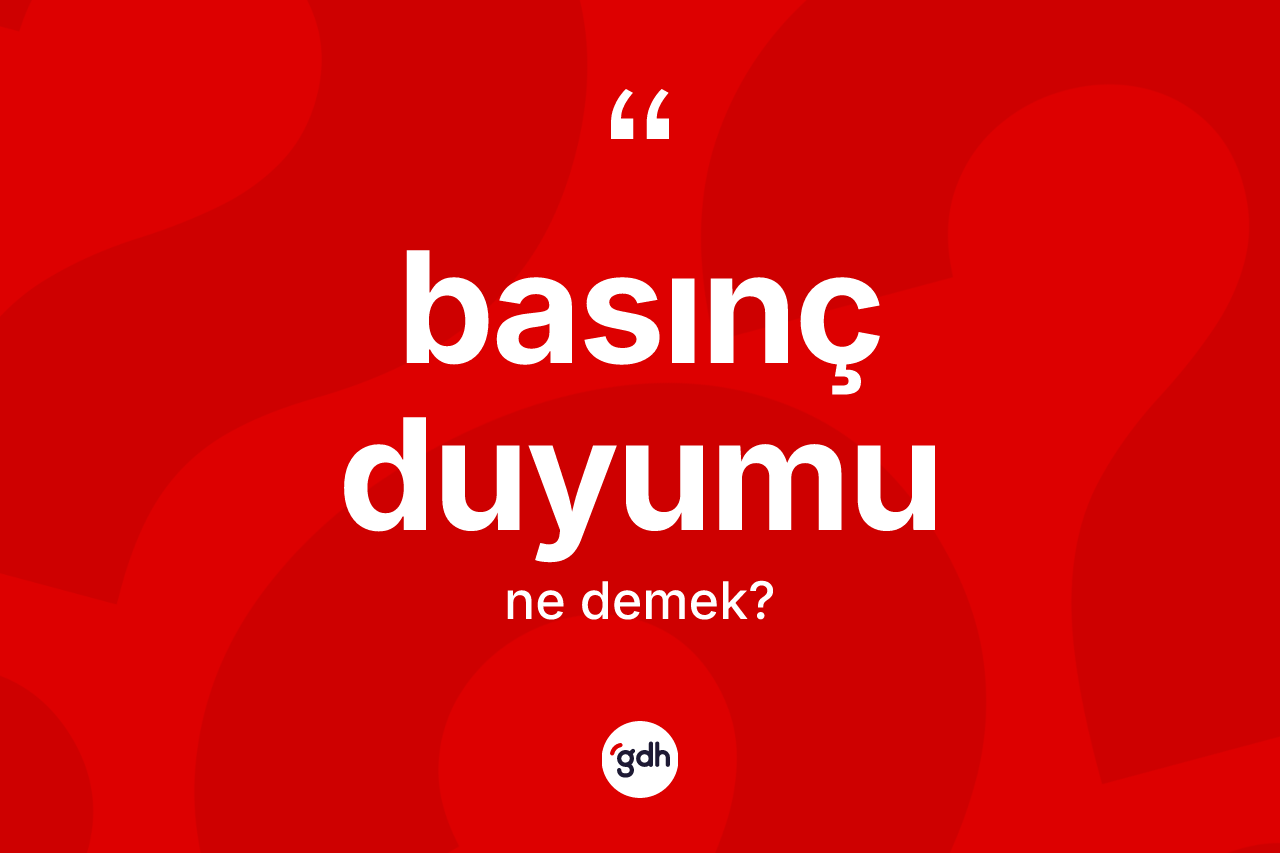 Basınç duyumu kelimesinin sözlükteki tanımı nedir? Basınç duyumunun TDK'ya göre anlamı nedir?