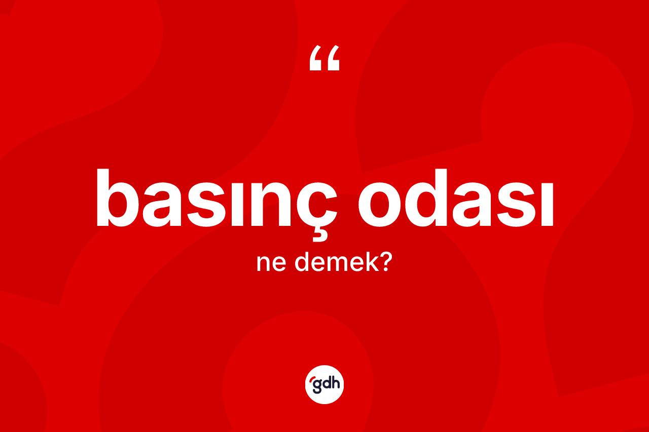 Basınç odası ne demek? Basınç odasının TDK'ya göre anlamı nedir?