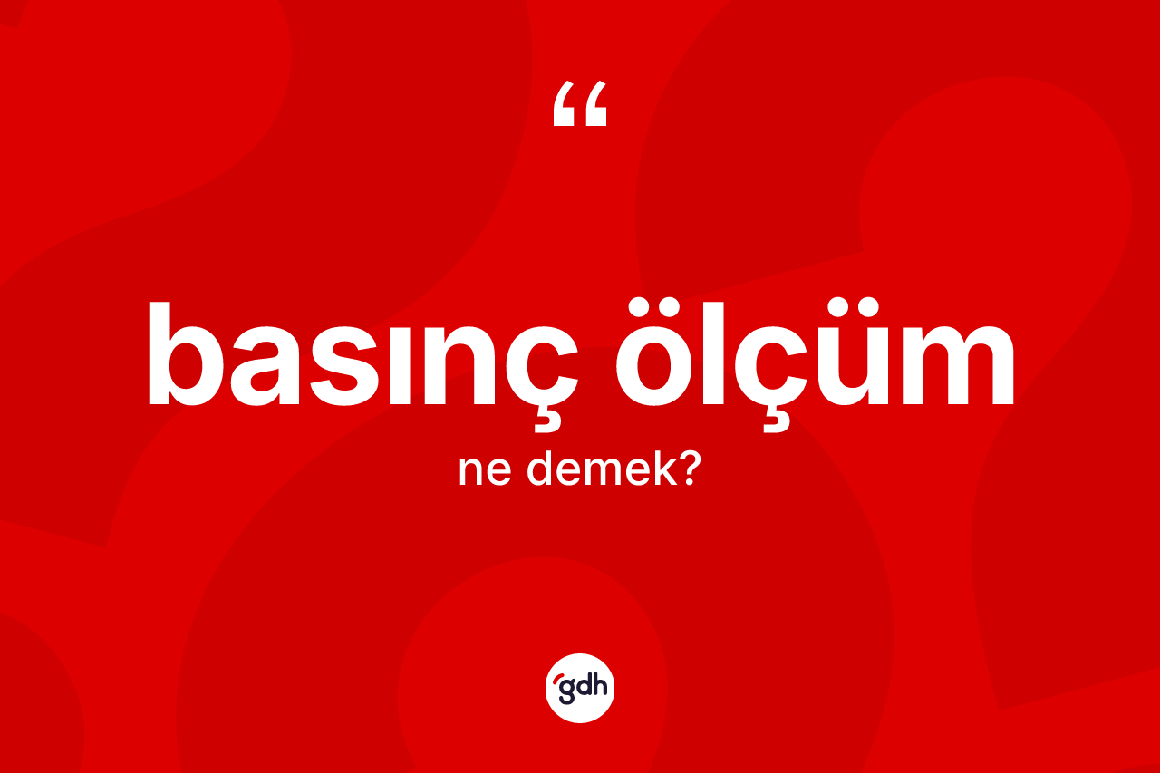 Basınç ölçüm kelimesinin tanımı nedir? Basınç ölçümün TDK'ya göre anlamı nedir?