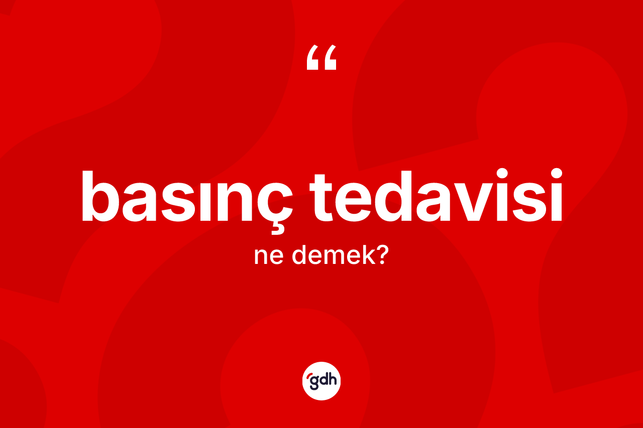 Basınç tedavisi kelimesi ne demek? Basınç tedavisi kelimesinin kaç farklı anlamı var?