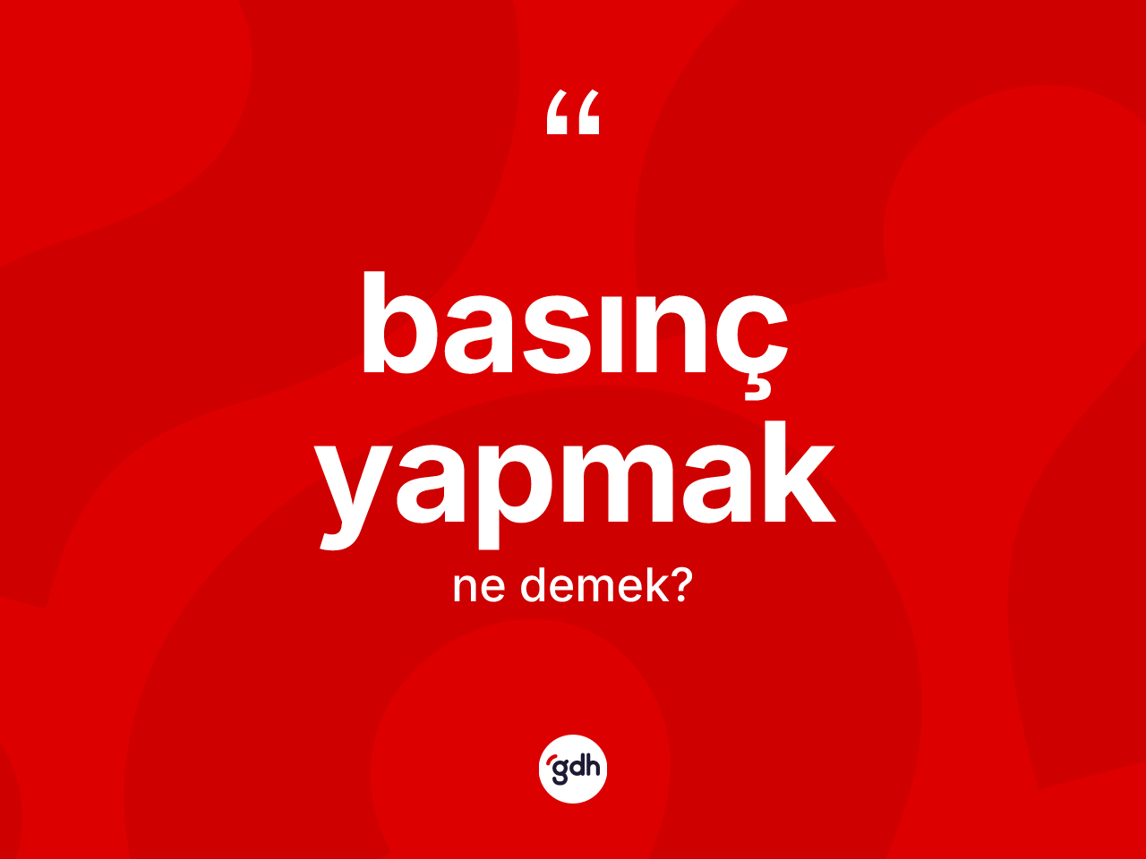 Basınç yapmak ifadesinin kısaca anlamı nedir? Basınç yapmak ifadesinin TDK anlamı nedir?