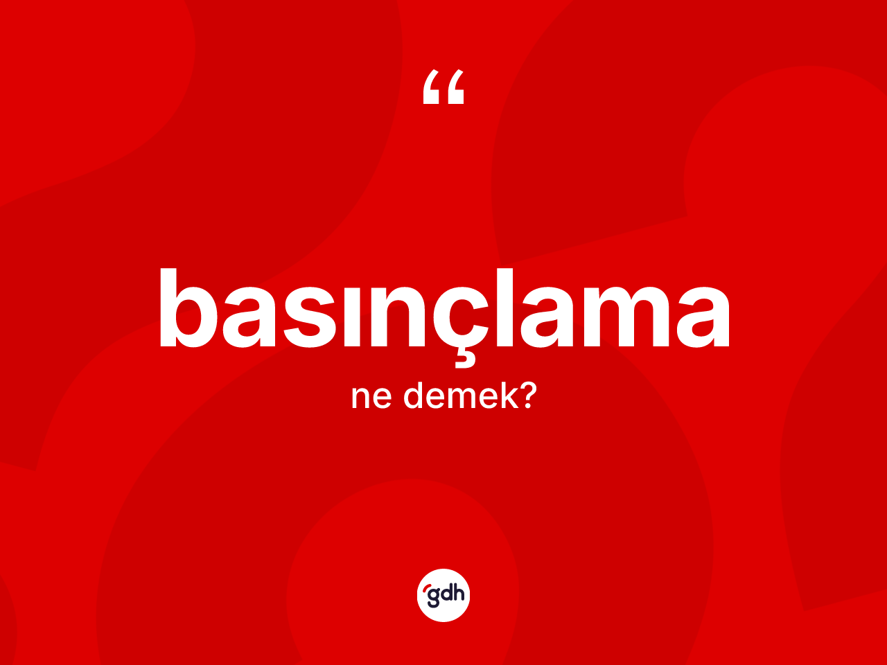 Basınçlama kelimesinin sözlükteki tanımı nedir? Basınçlamanın kısaca tanımı nedir?