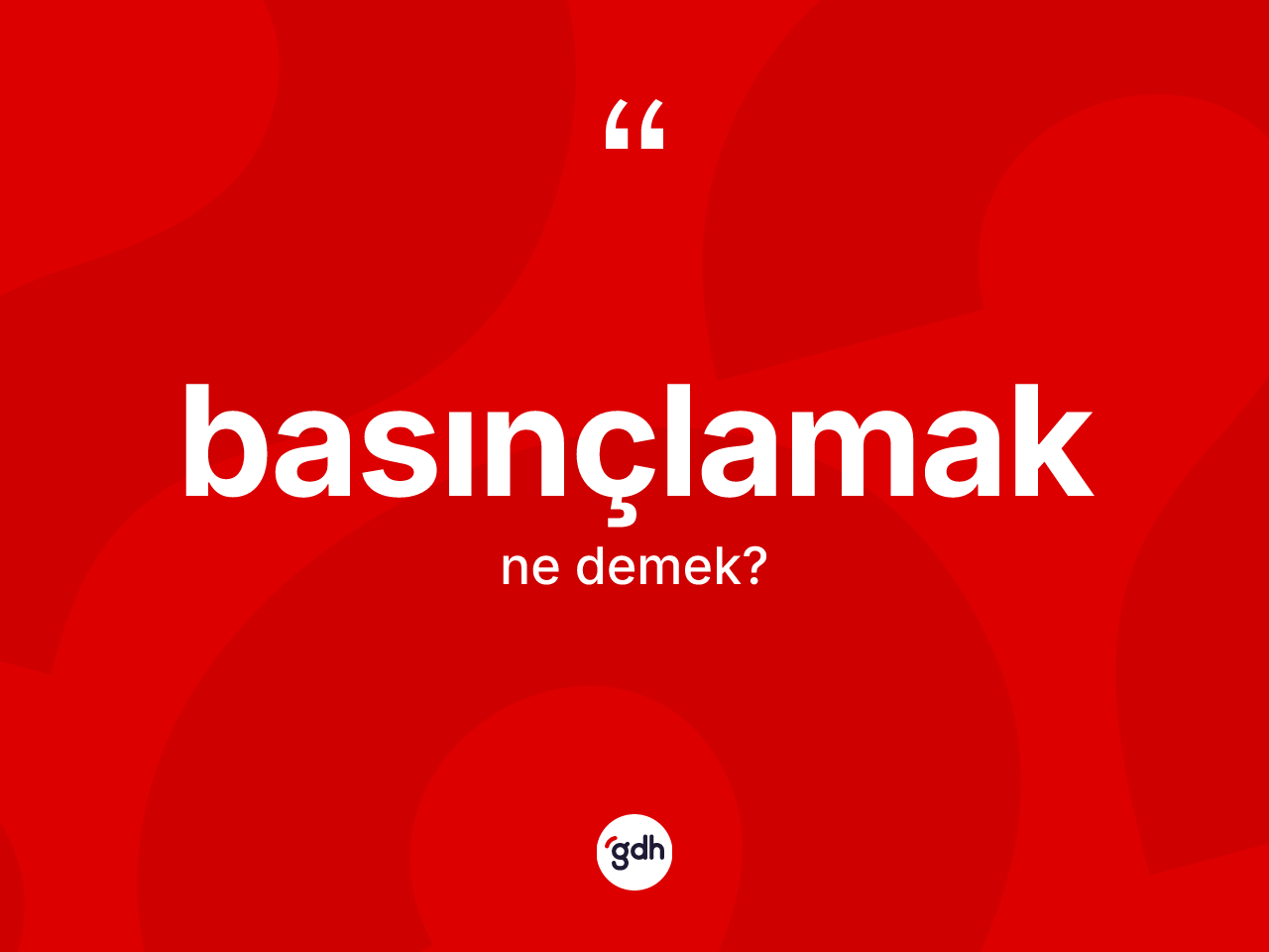 Basınçlamak nedir? Basınçlamağın sözlükteki anlamı nedir?