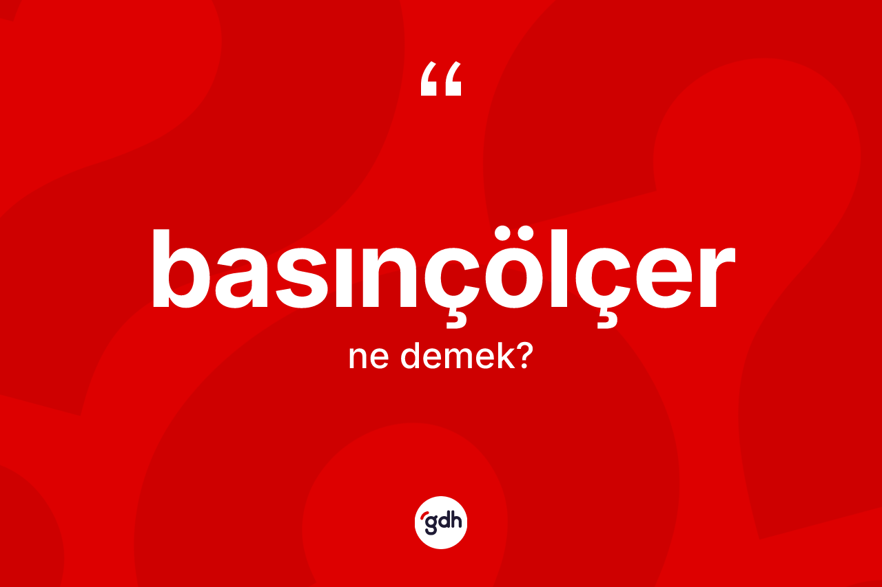 Basınçölçer kelimesinin sözlükteki tanımı nedir? Basınçölçer kelimesinin TDK anlamı nedir?