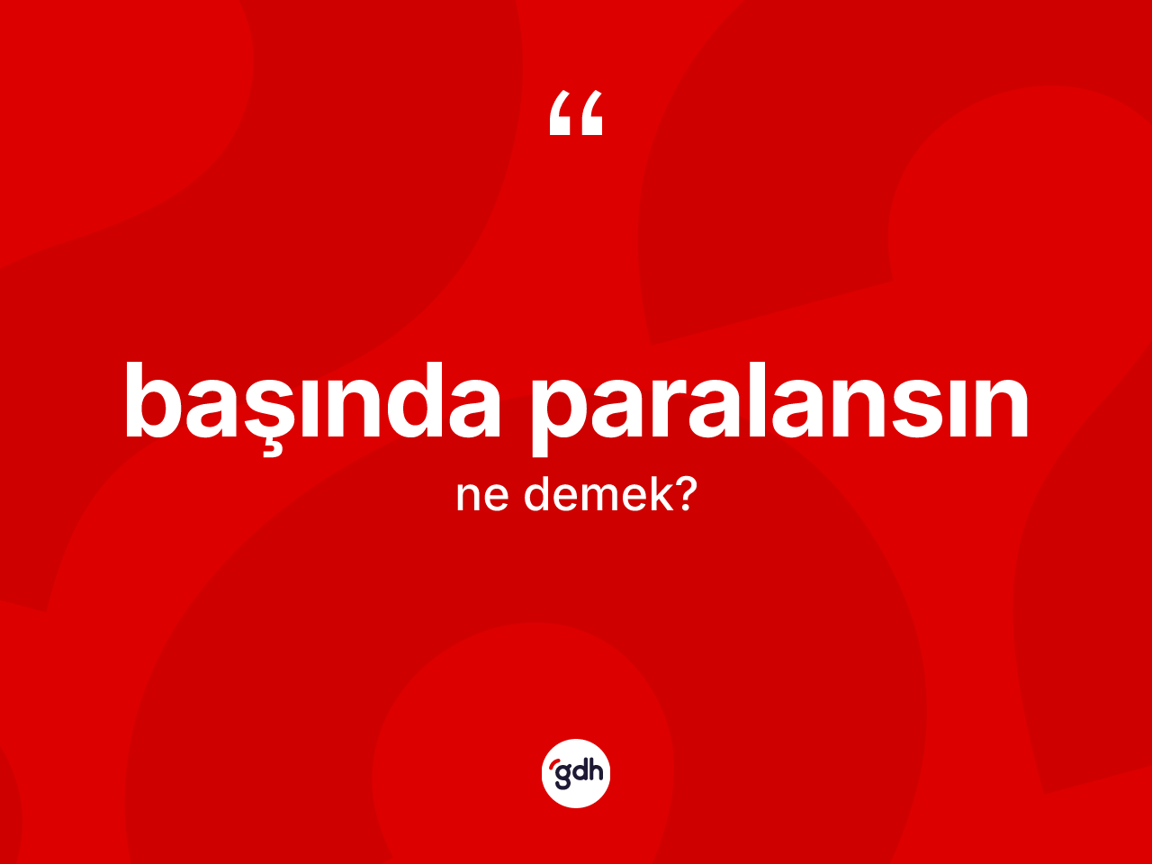 Başında paralansın ifadesinin anlamı nedir? Başında paralansın ifadesinin sözlük anlamı nedir?