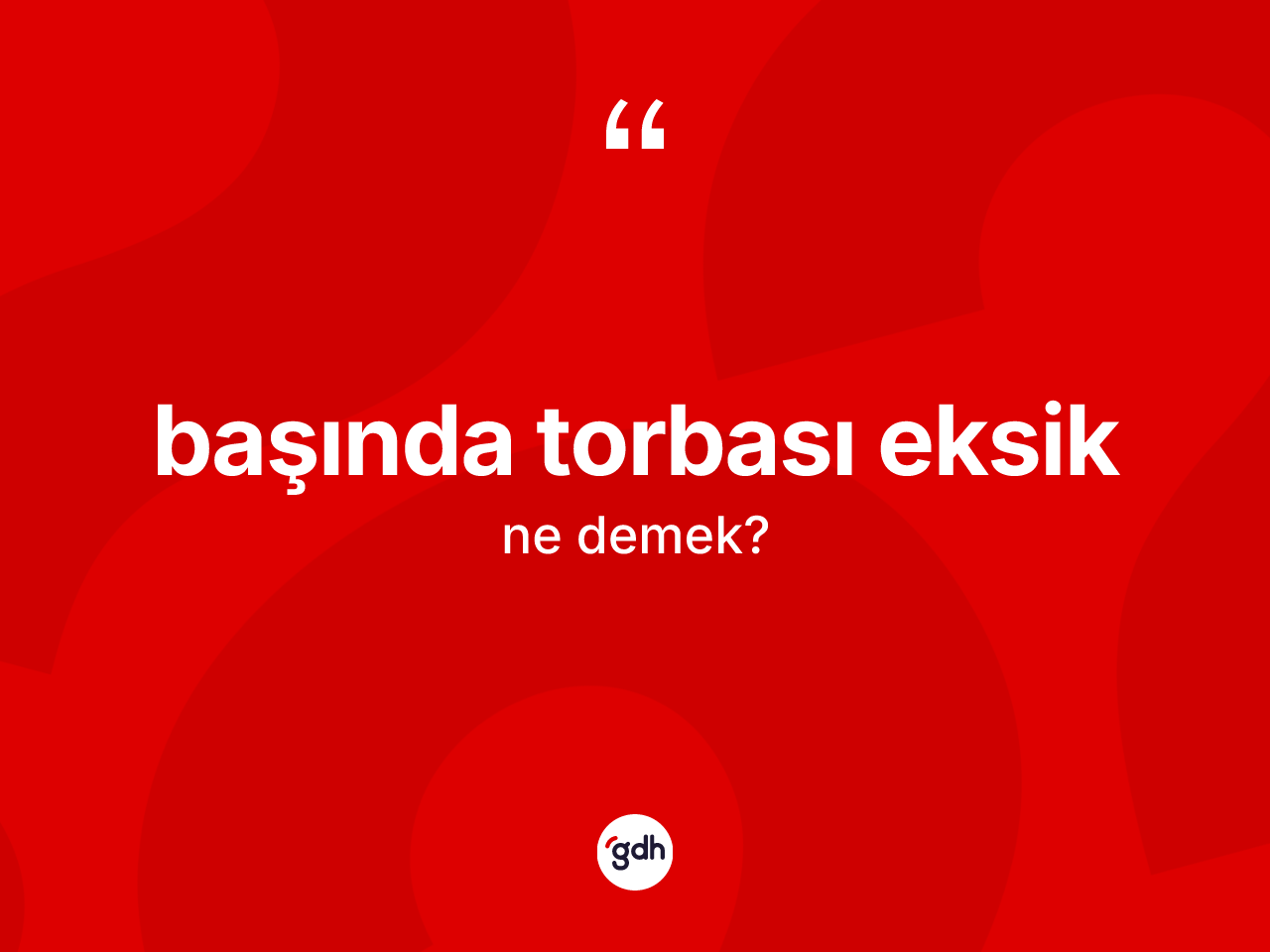 Başında torbası eksik ne demek? Başında torbası eksik ifadesinin özellikleri nelerdir?