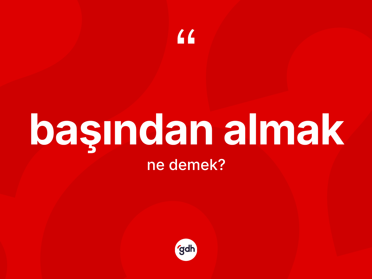 Başından almak ne demek? Başından almak ifadesi hangi durumlarda kullanılır
