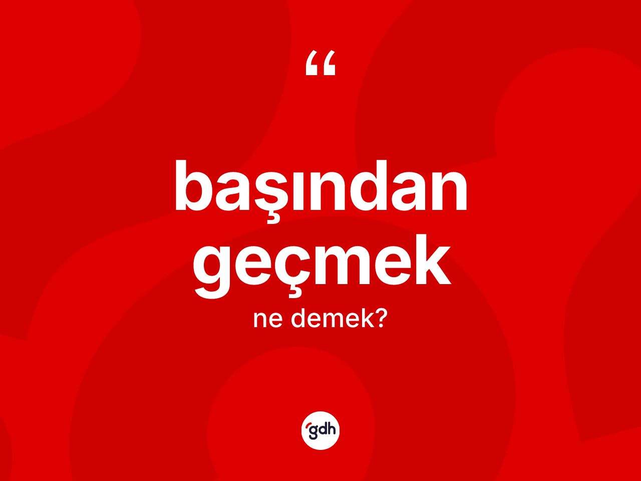Başından geçmek ifadesinin anlamı nedir? Başından geçmek ifadesinin TDK açıklaması nedir?