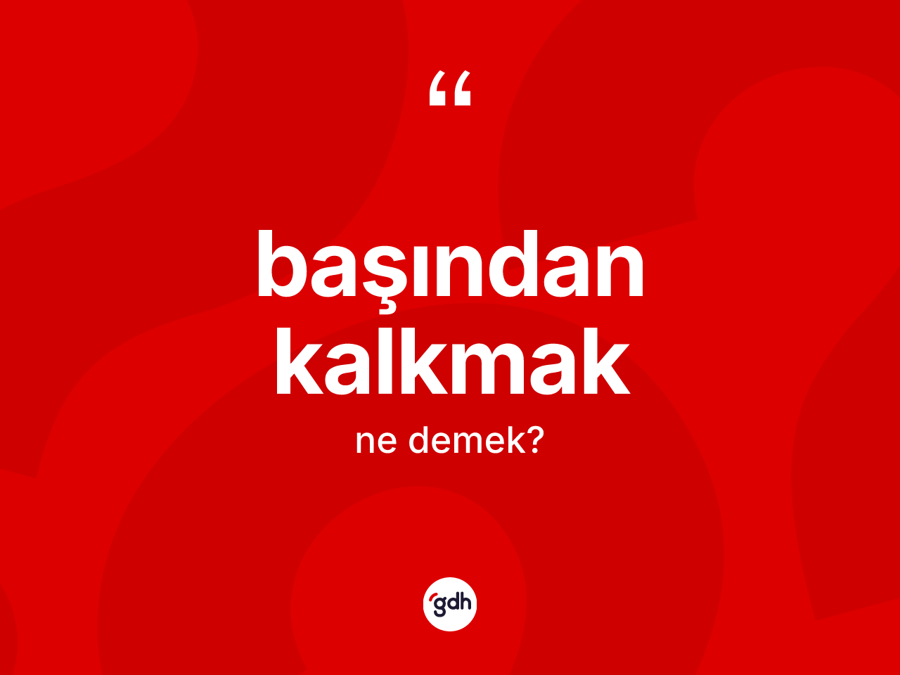 Başından kalkmak ifadesi ne anlama gelir? Başından kalkmak ifadesi hangi durumlarda kullanılır?