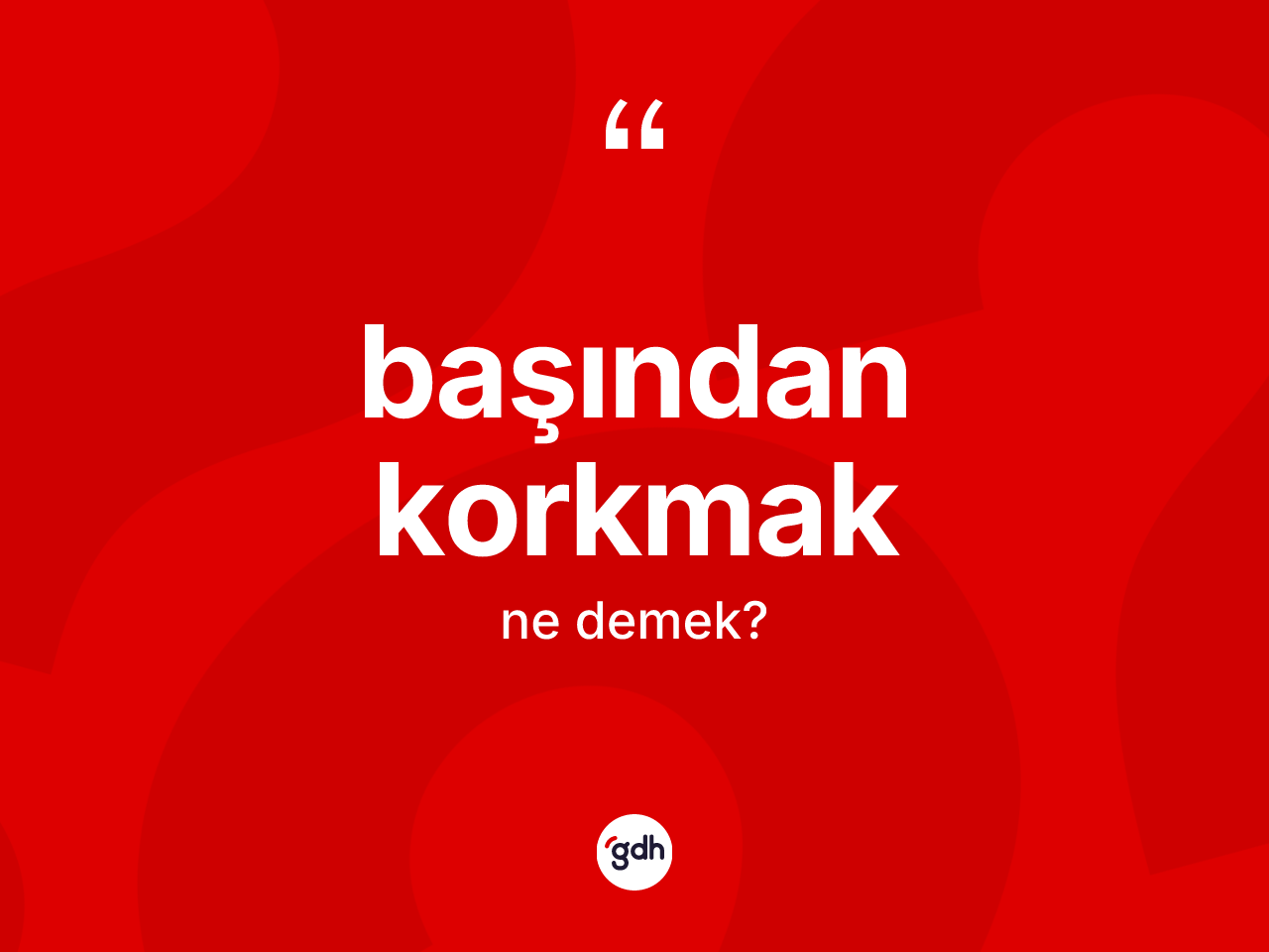 Başından korkmak sözü ne demektir? Başından korkmak ifadesi hangi durumlarda kullanılır?