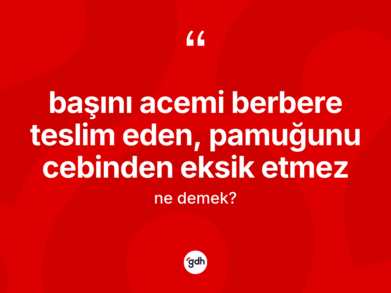 Başını acemi berbere teslim eden, pamuğunu cebinden eksik etmez ifadesinin anlamı nedir? Başını acemi berbere teslim eden, pamuğunu cebinden eksik etmez ifadesi hangi durumlarda kullanılır