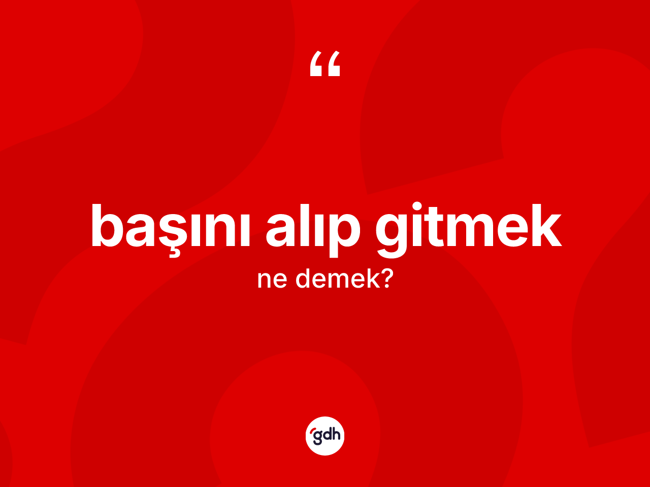 Başını alıp gitmek ne demek? Başını alıp gitmek ifadesi hangi durumlarda kullanılır