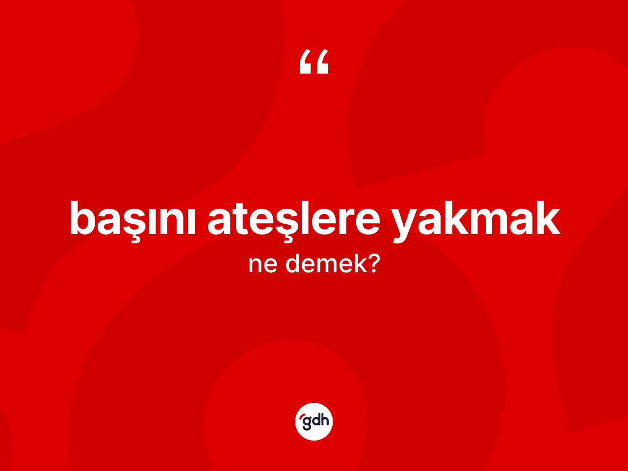 Başını ateşlere yakmak sözü ne demek? Başını ateşlere yakmak ifadesi hangi durumlarda kullanılır