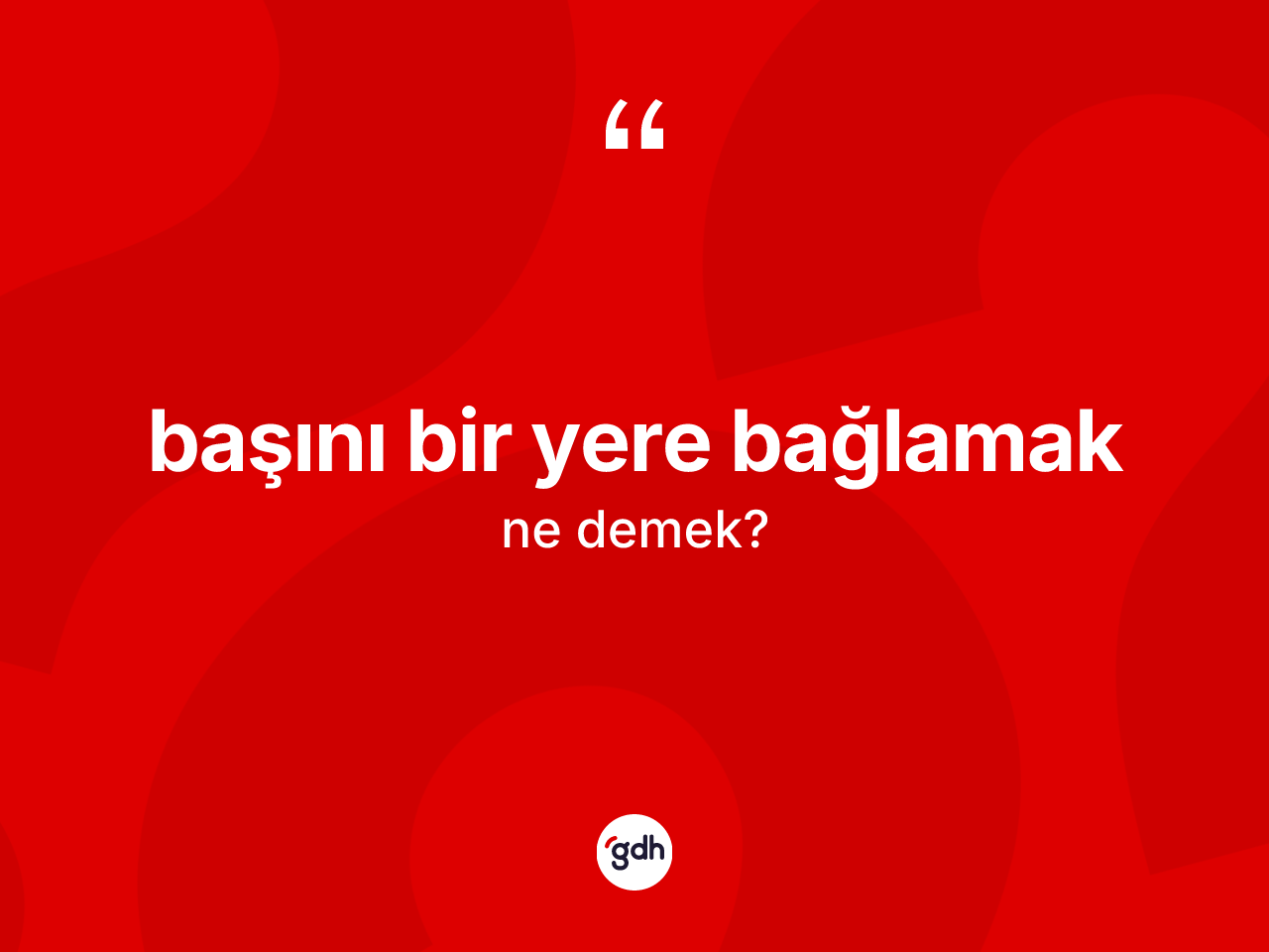 Başını bir yere bağlamak nedir? Başını bir yere bağlamak ifadesi hangi durumlarda kullanılır