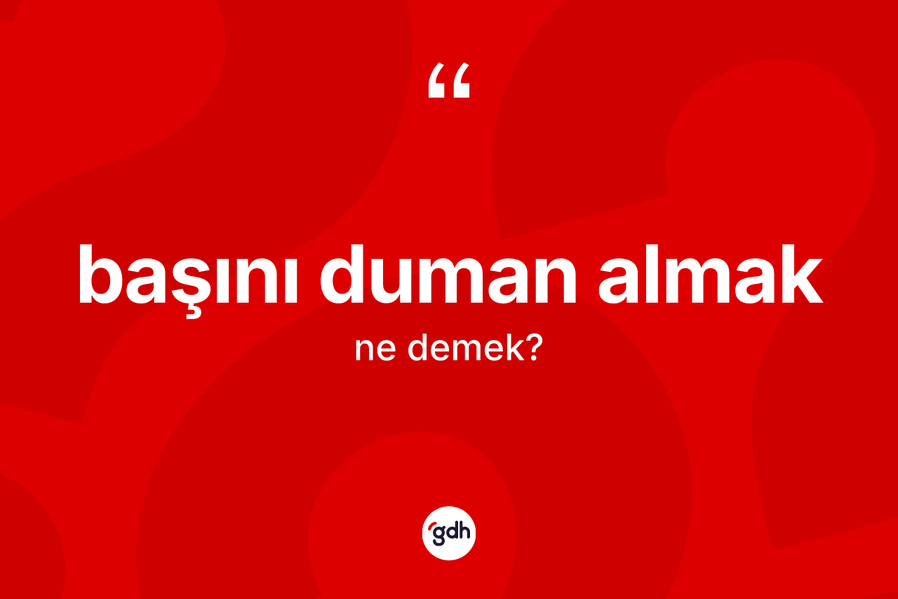 Başını duman almak ifadesinin kısaca tanımı nedir? Başını duman almak ifadesinin özellikleri nelerdir?