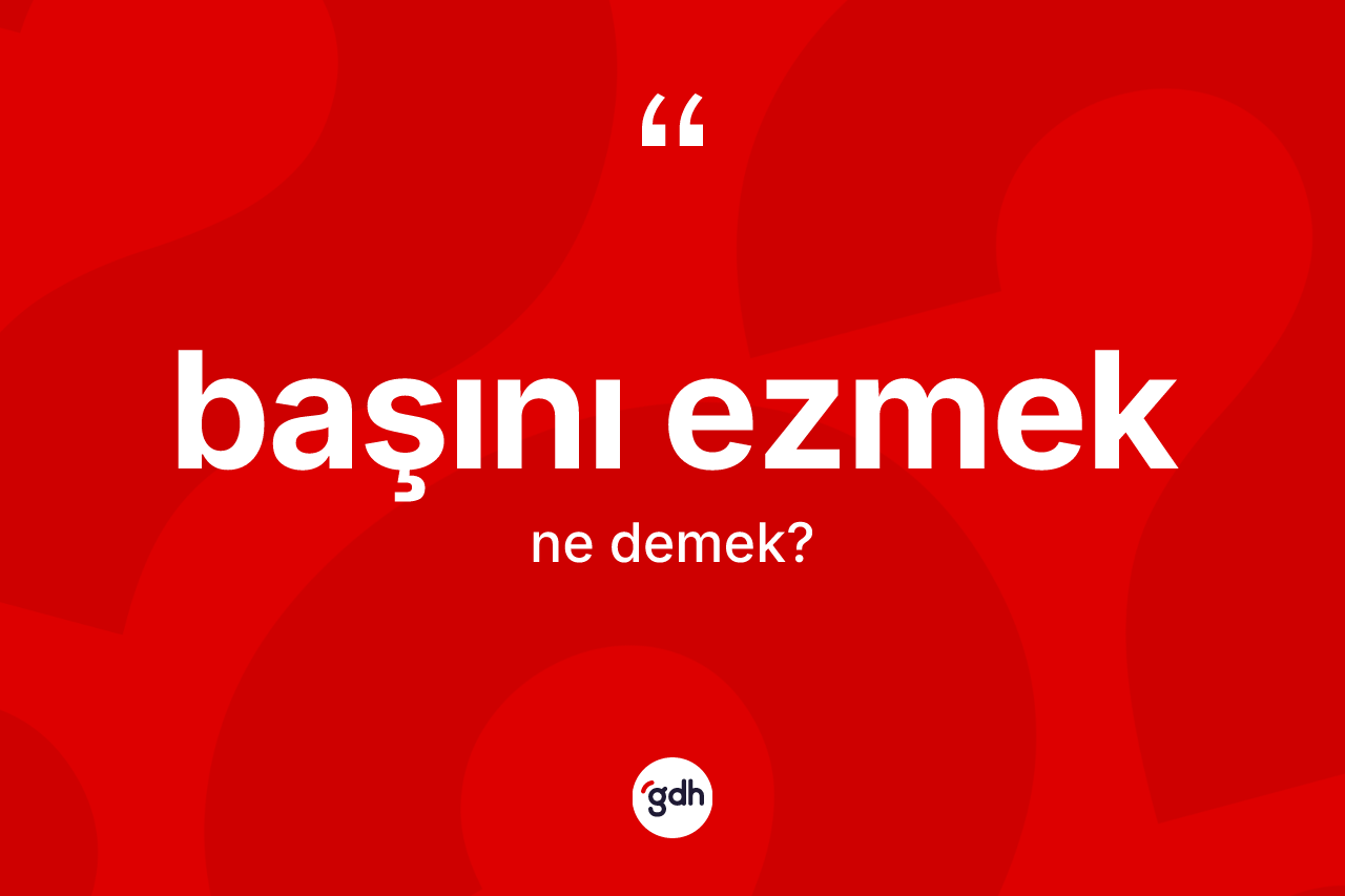 Başını ezmek ifadesi ne anlama gelir? Başını ezmek ifadesi nerede kullanılır?